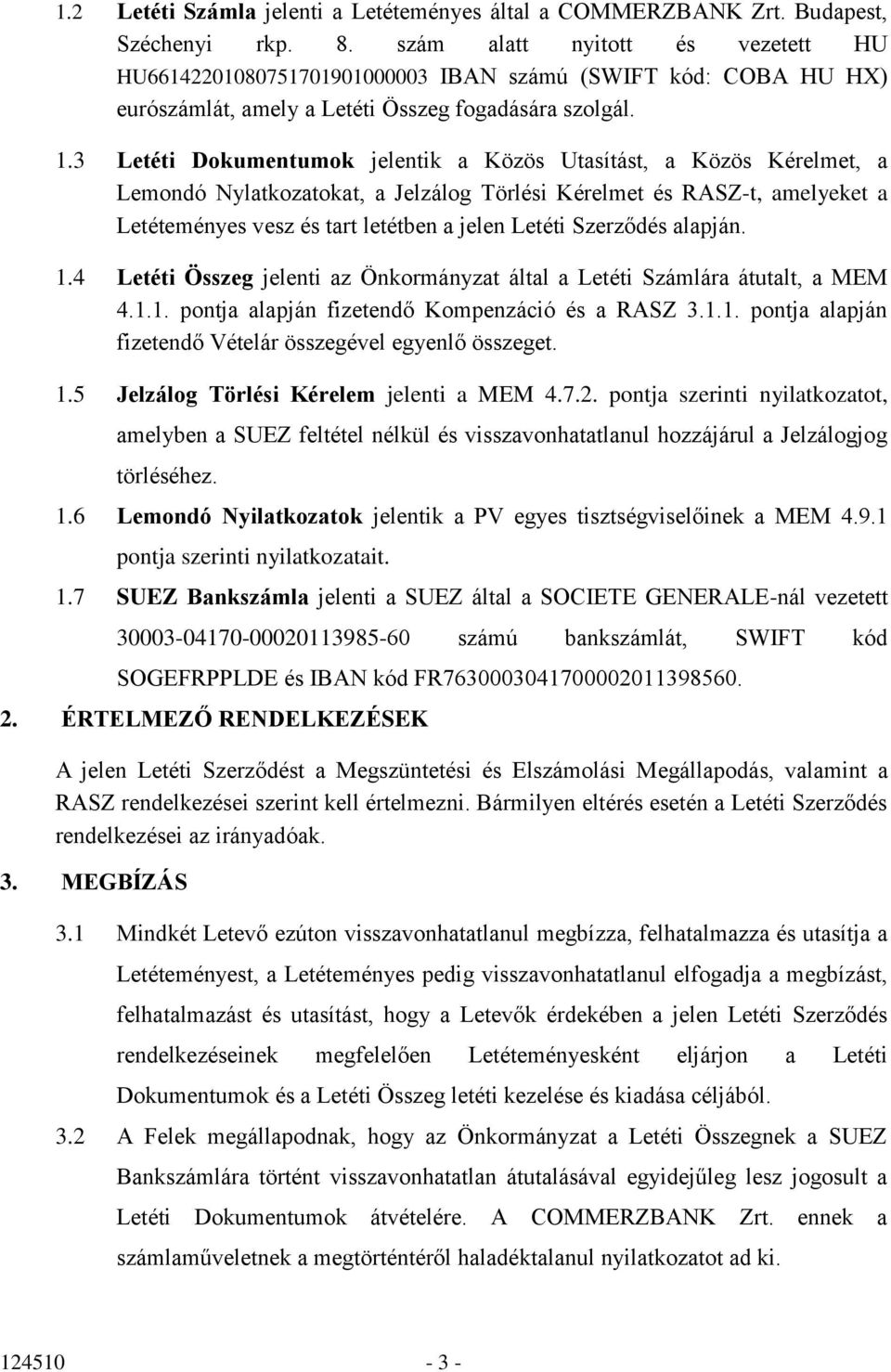 3 Letéti Dokumentumok jelentik a Közös Utasítást, a Közös Kérelmet, a Lemondó Nylatkozatokat, a Jelzálog Törlési Kérelmet és RASZ-t, amelyeket a Letéteményes vesz és tart letétben a jelen Letéti