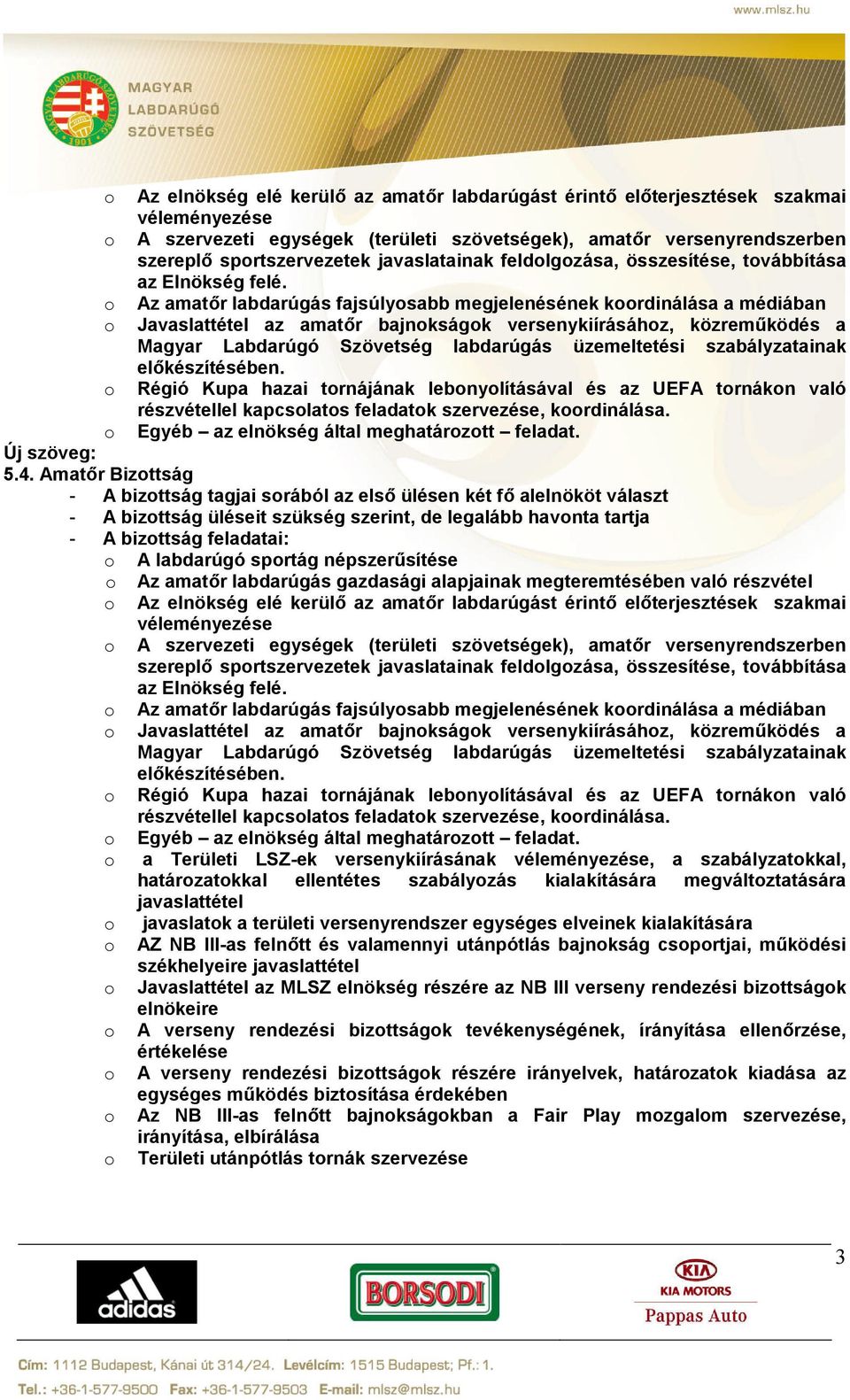 o Az amatőr labdarúgás fajsúlyosabb megjelenésének koordinálása a médiában o Javaslattétel az amatőr bajnokságok versenykiírásához, közreműködés a Magyar Labdarúgó Szövetség labdarúgás üzemeltetési