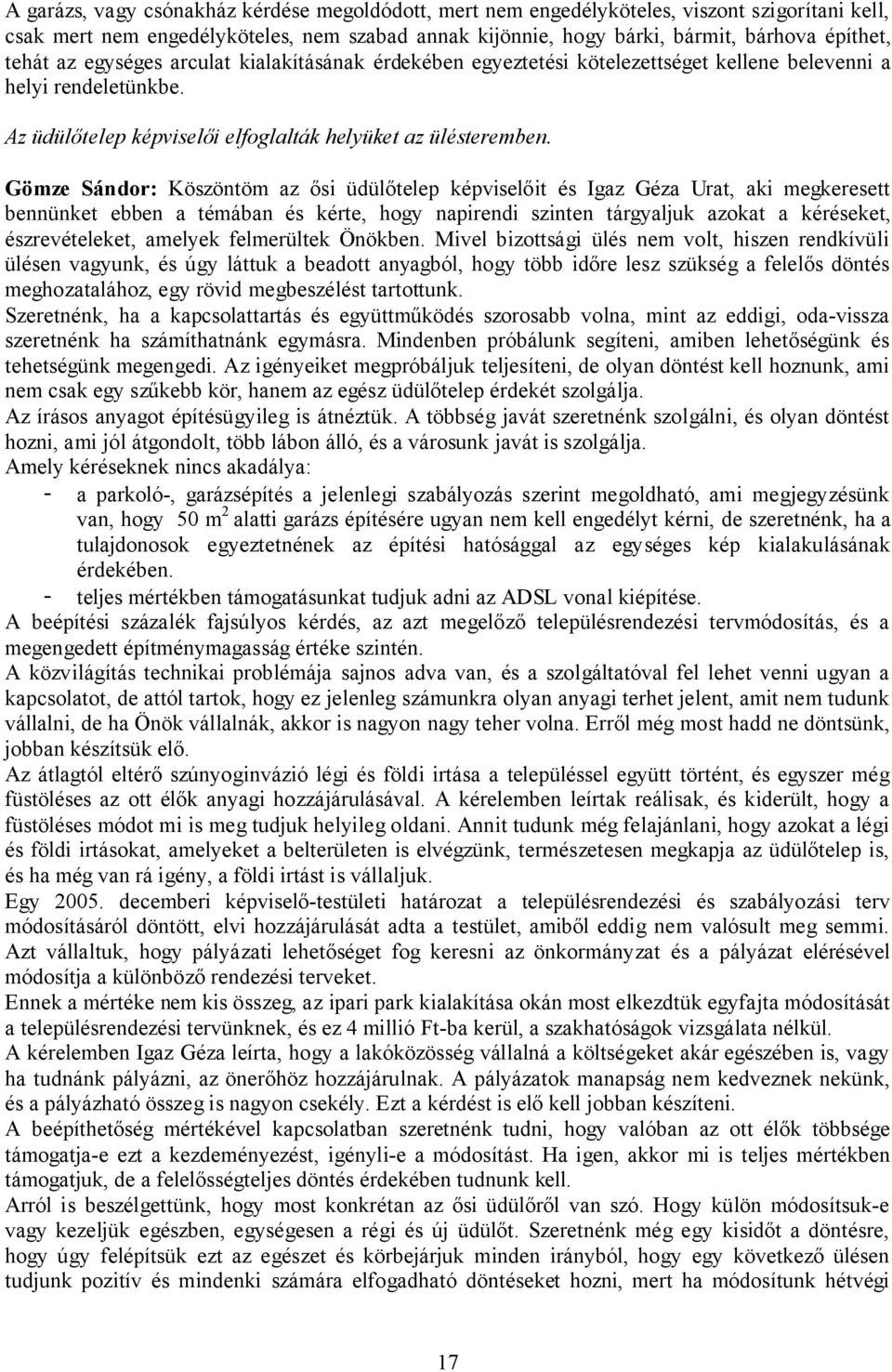 Gömze Sándor: Köszöntöm az ősi üdülőtelep képviselőit és Igaz Géza Urat, aki megkeresett bennünket ebben a témában és kérte, hogy napirendi szinten tárgyaljuk azokat a kéréseket, észrevételeket,