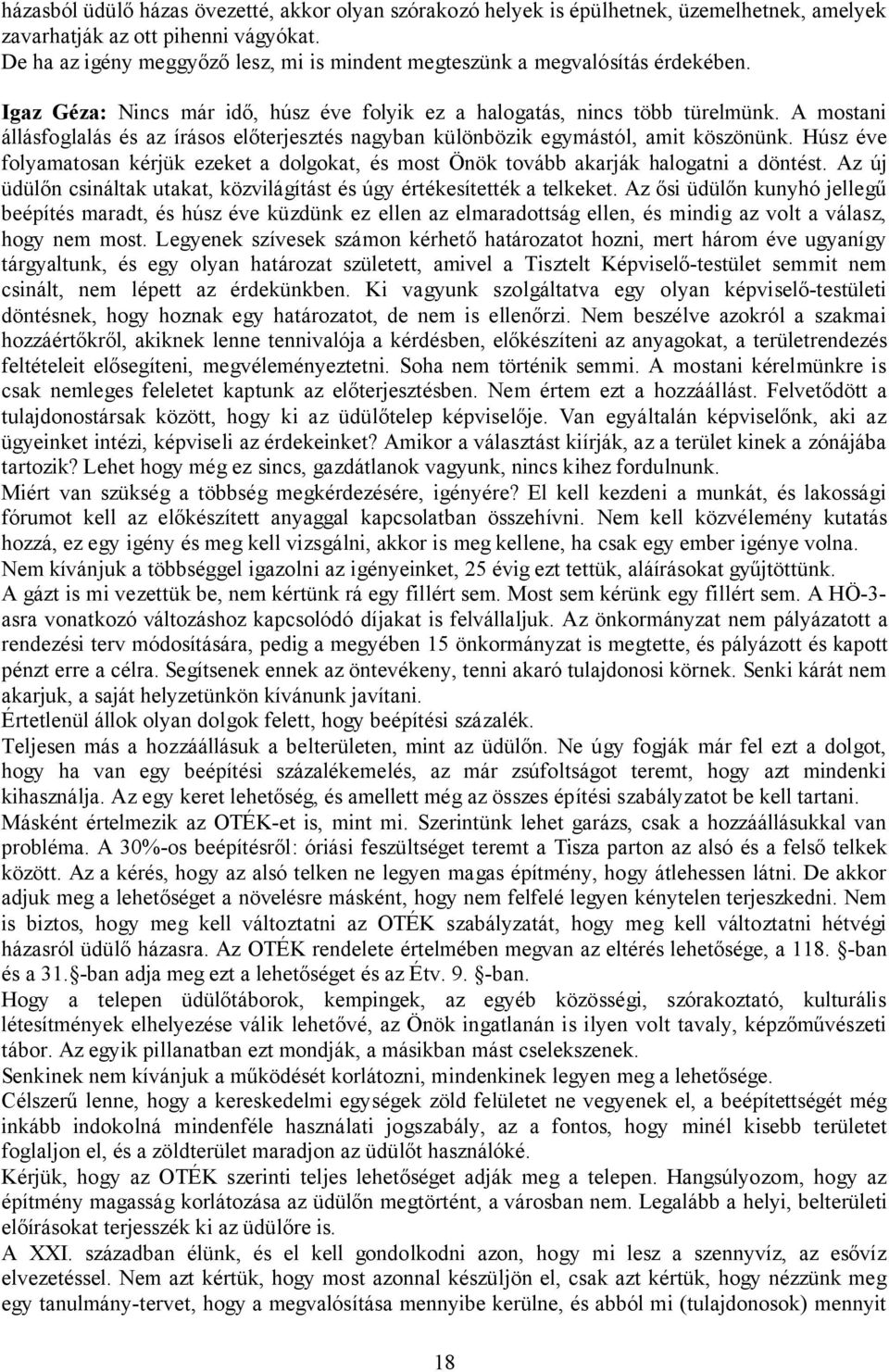 A mostani állásfoglalás és az írásos előterjesztés nagyban különbözik egymástól, amit köszönünk. Húsz éve folyamatosan kérjük ezeket a dolgokat, és most Önök tovább akarják halogatni a döntést.