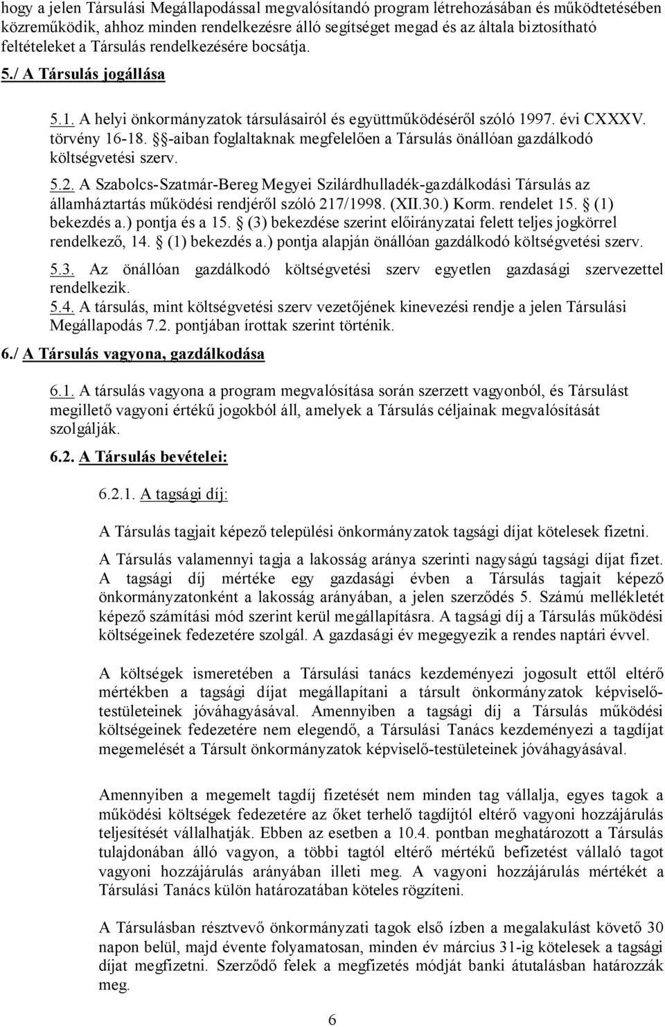 -aiban foglaltaknak megfelelően a Társulás önállóan gazdálkodó költségvetési szerv. 5.2.