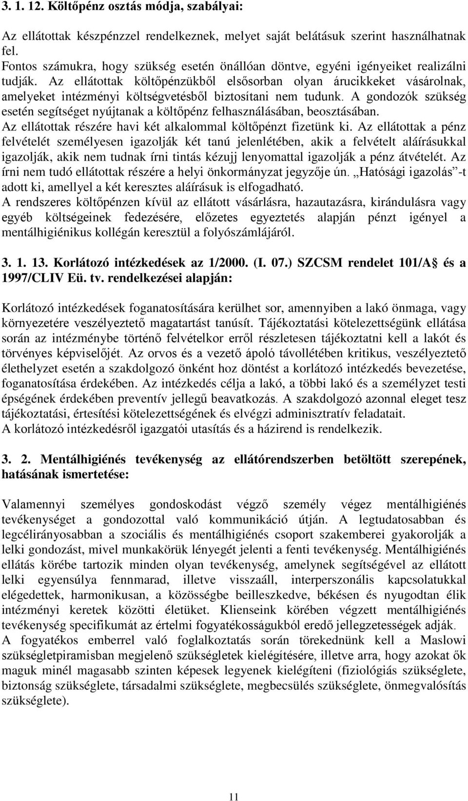 Az ellátottak költőpénzükből elsősorban olyan árucikkeket vásárolnak, amelyeket intézményi költségvetésből biztosítani nem tudunk.