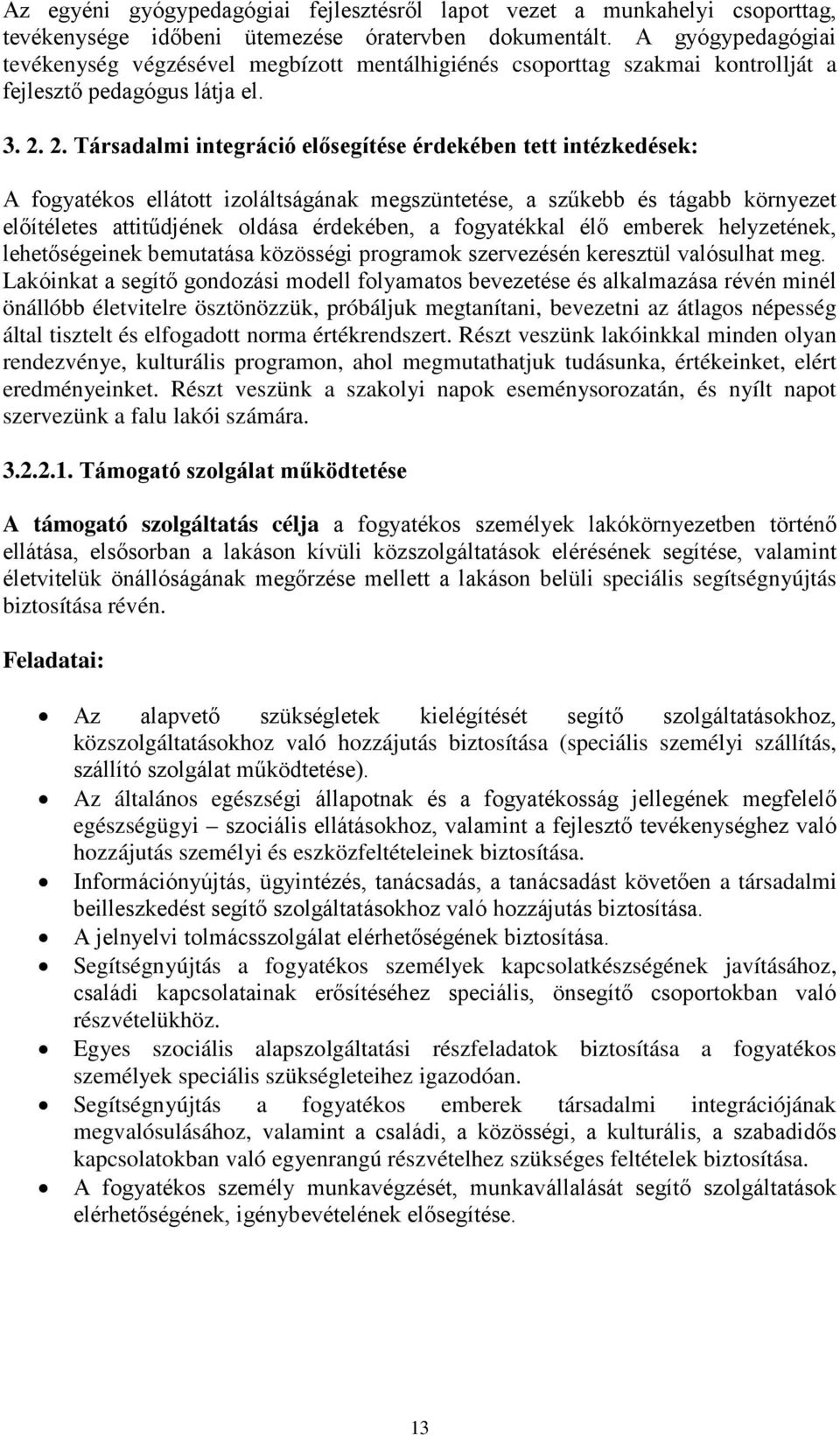 2. Társadalmi integráció elősegítése érdekében tett intézkedések: A fogyatékos ellátott izoláltságának megszüntetése, a szűkebb és tágabb környezet előítéletes attitűdjének oldása érdekében, a