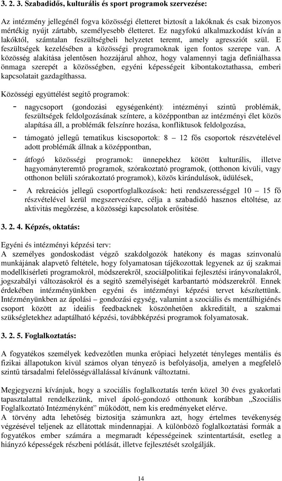 A közösség alakítása jelentősen hozzájárul ahhoz, hogy valamennyi tagja definiálhassa önmaga szerepét a közösségben, egyéni képességeit kibontakoztathassa, emberi kapcsolatait gazdagíthassa.