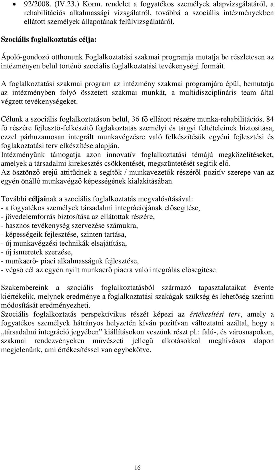 Szociális foglalkoztatás célja: Ápoló-gondozó otthonunk Foglalkoztatási szakmai programja mutatja be részletesen az intézményen belül történő szociális foglalkoztatási tevékenységi formáit.