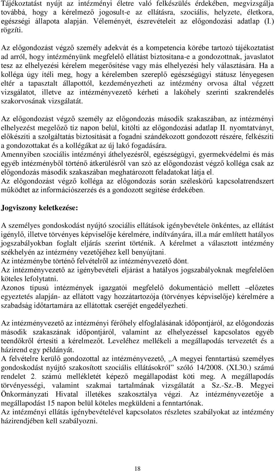 Az előgondozást végző személy adekvát és a kompetencia körébe tartozó tájékoztatást ad arról, hogy intézményünk megfelelő ellátást biztosítana-e a gondozottnak, javaslatot tesz az elhelyezési kérelem