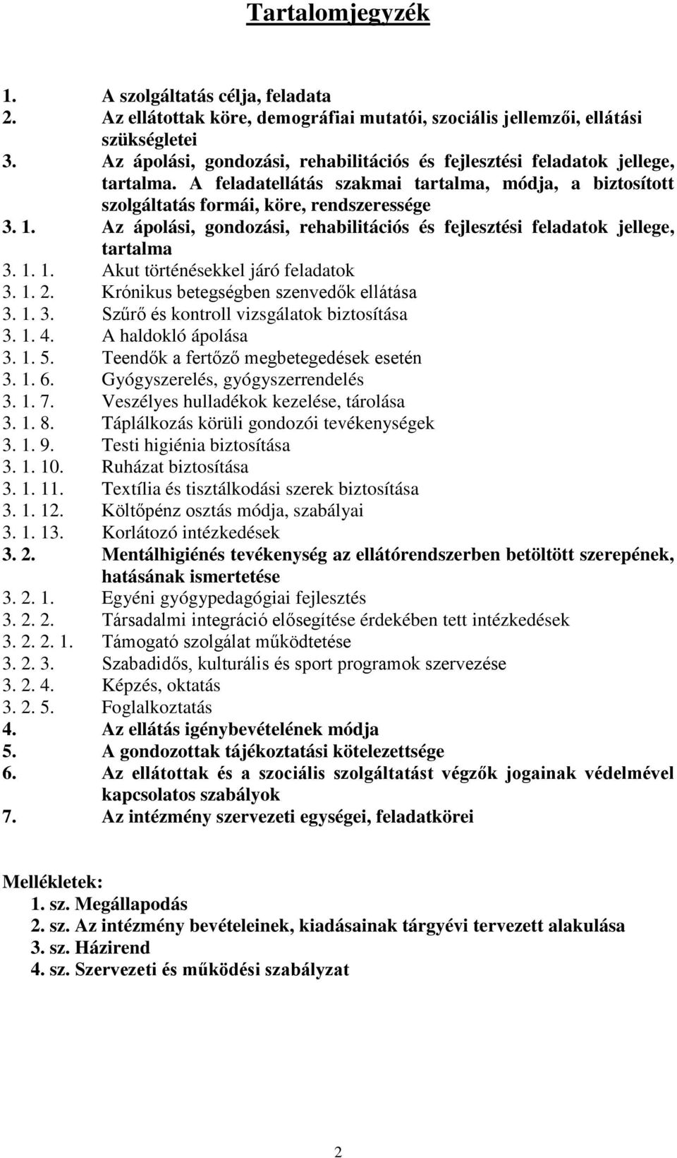 Az ápolási, gondozási, rehabilitációs és fejlesztési feladatok jellege, tartalma 3. 1. 1. Akut történésekkel járó feladatok 3. 1. 2. Krónikus betegségben szenvedők ellátása 3. 1. 3. Szűrő és kontroll vizsgálatok biztosítása 3.