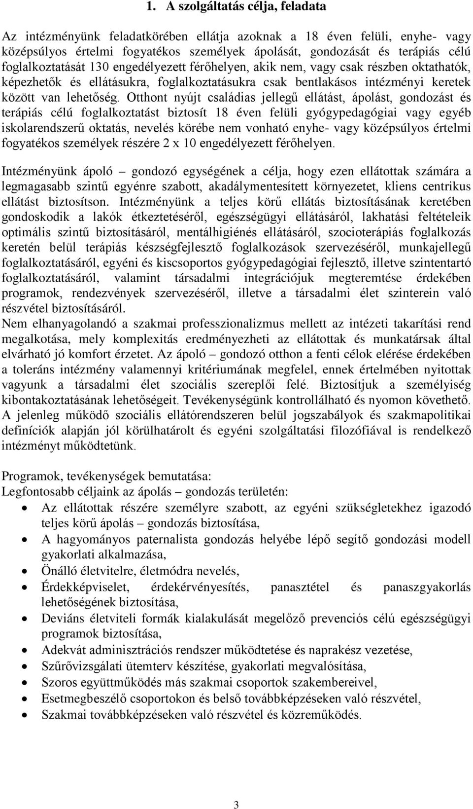 Otthont nyújt családias jellegű ellátást, ápolást, gondozást és terápiás célú foglalkoztatást biztosít 18 éven felüli gyógypedagógiai vagy egyéb iskolarendszerű oktatás, nevelés körébe nem vonható