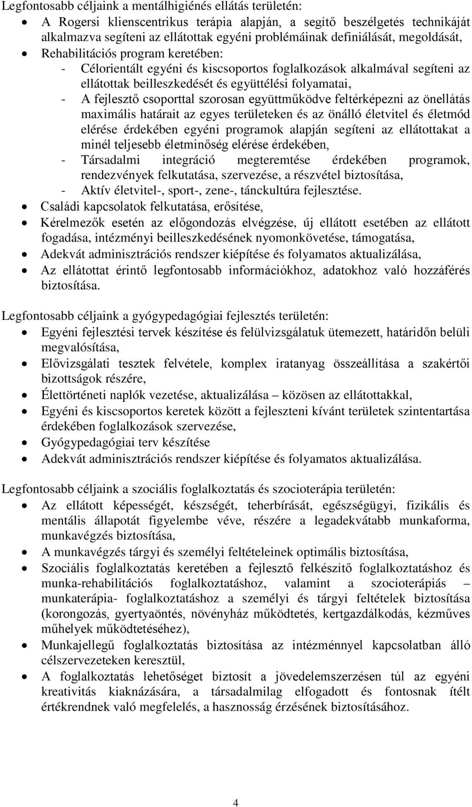 fejlesztő csoporttal szorosan együttműködve feltérképezni az önellátás maximális határait az egyes területeken és az önálló életvitel és életmód elérése érdekében egyéni programok alapján segíteni az