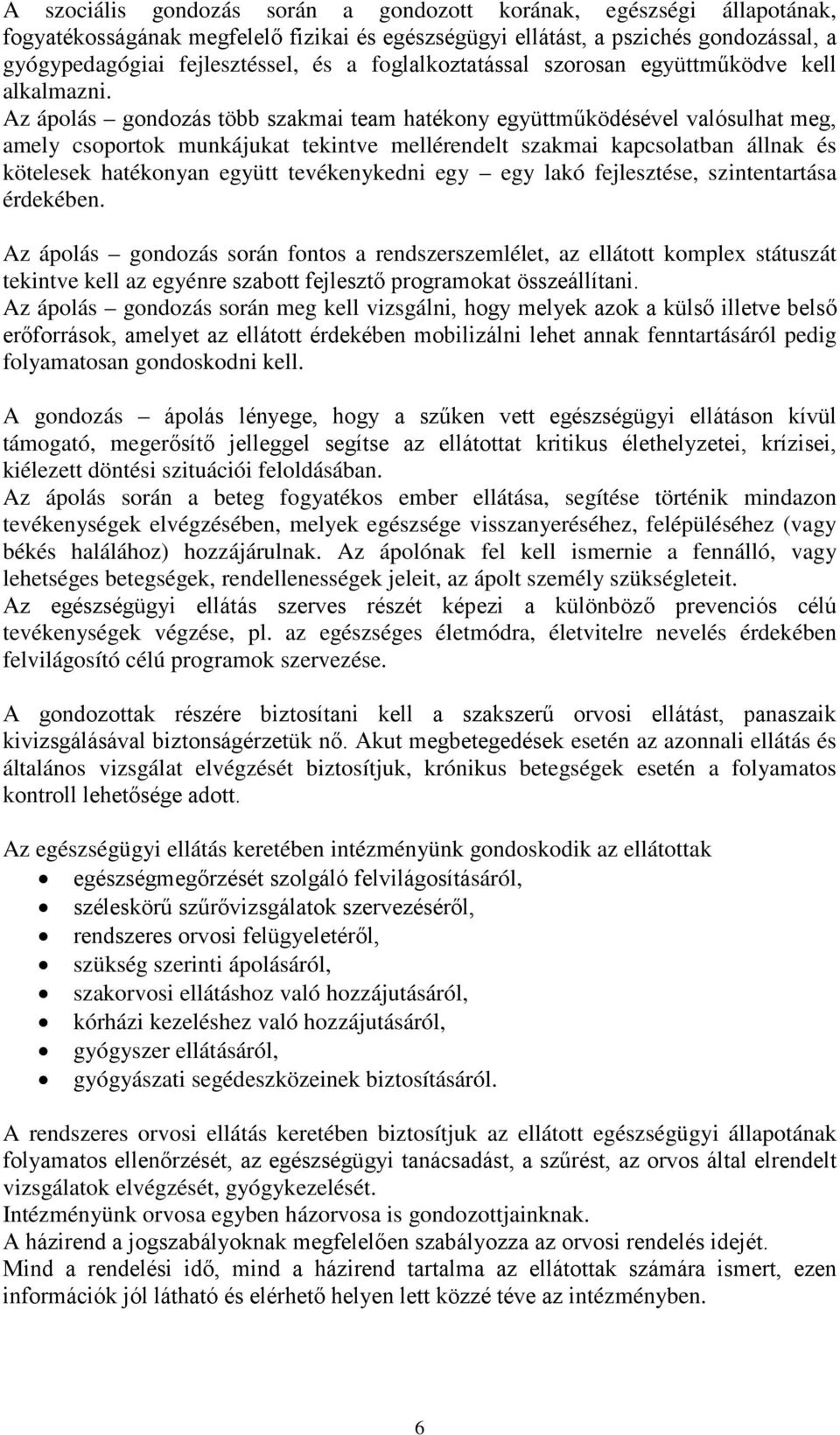 Az ápolás gondozás több szakmai team hatékony együttműködésével valósulhat meg, amely csoportok munkájukat tekintve mellérendelt szakmai kapcsolatban állnak és kötelesek hatékonyan együtt