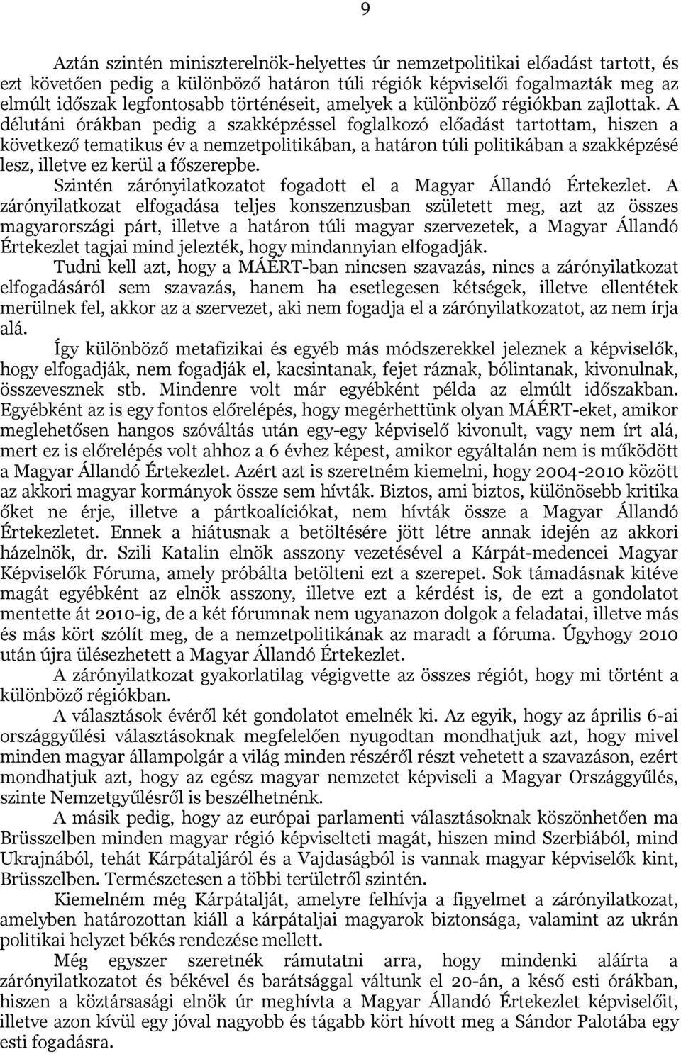 A délutáni órákban pedig a szakképzéssel foglalkozó előadást tartottam, hiszen a következő tematikus év a nemzetpolitikában, a határon túli politikában a szakképzésé lesz, illetve ez kerül a