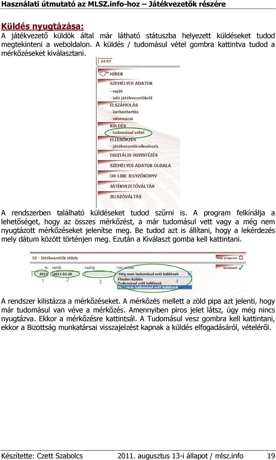 Be tudod azt is állítani, hogy a lekérdezés mely dátum között történjen meg. Ezután a Kiválaszt gomba kell kattintani. A rendszer kilistázza a mérkızéseket.