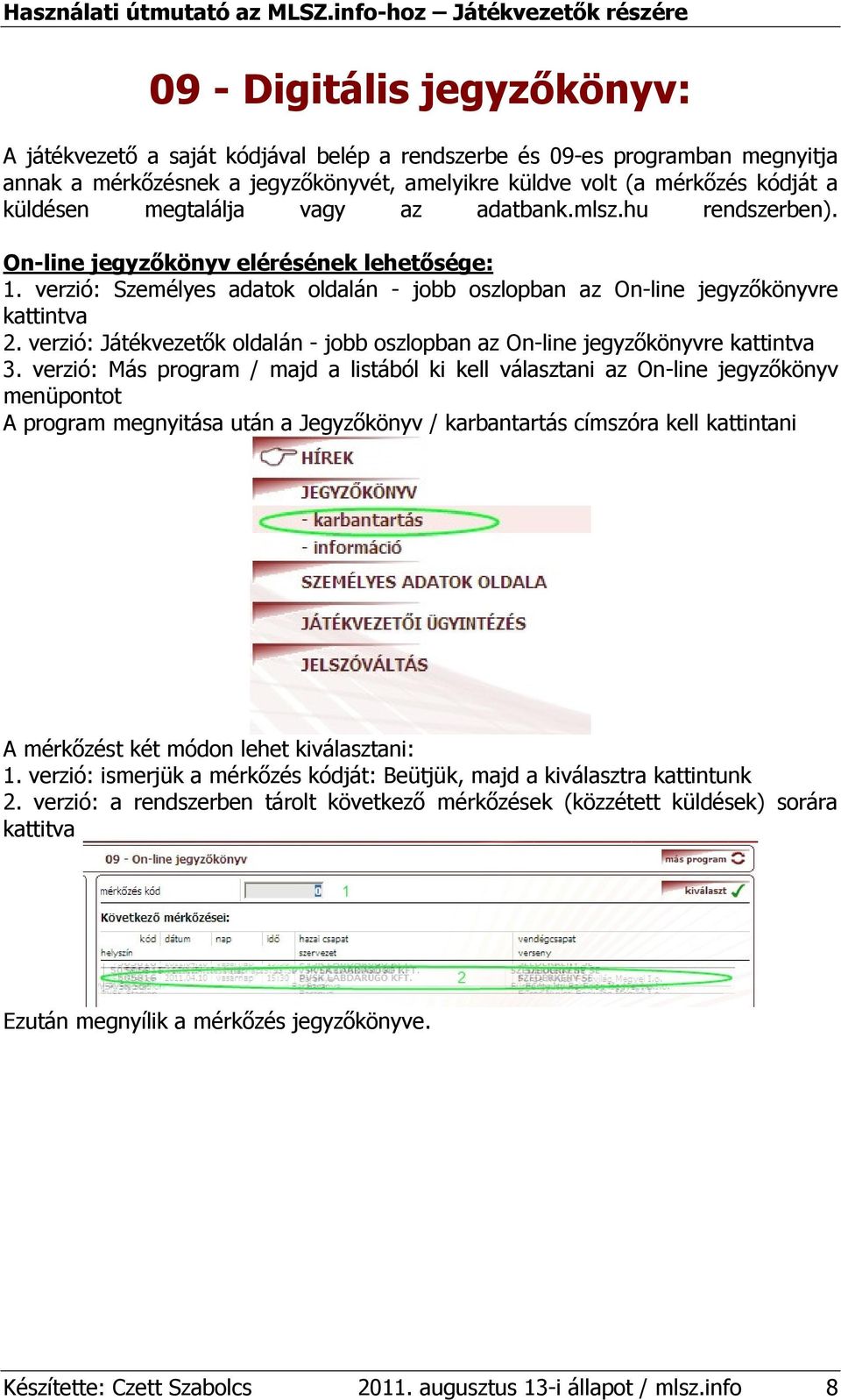 verzió: Játékvezetık oldalán - jobb oszlopban az On-line jegyzıkönyvre kattintva 3.