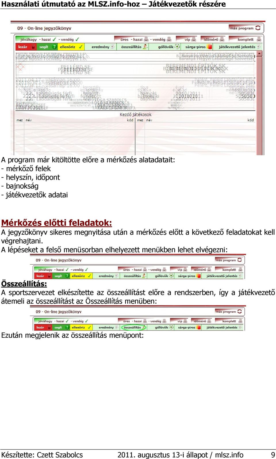 A lépéseket a felsı menüsorban elhelyezett menükben lehet elvégezni: Összeállítás: A sportszervezet elkészítette az összeállítást elıre a