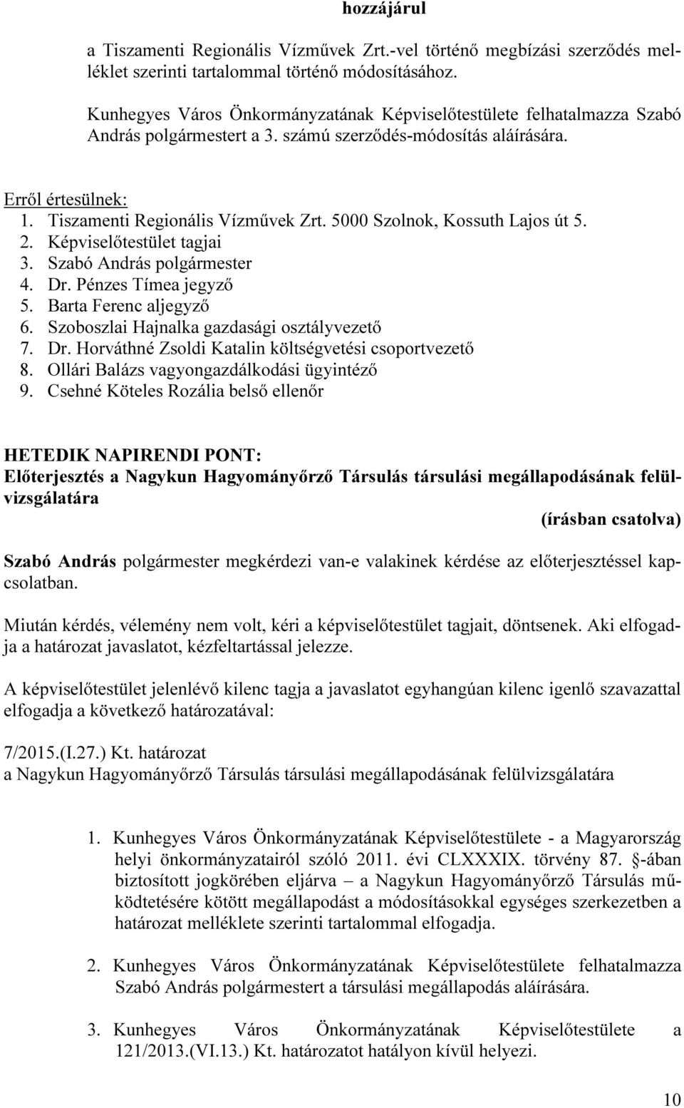 5000 Szolnok, Kossuth Lajos út 5. 2. Képviselőtestület tagjai 3. Szabó András polgármester 4. Dr. Pénzes Tímea jegyző 5. Barta Ferenc aljegyző 6. Szoboszlai Hajnalka gazdasági osztályvezető 7. Dr. Horváthné Zsoldi Katalin költségvetési csoportvezető 8.