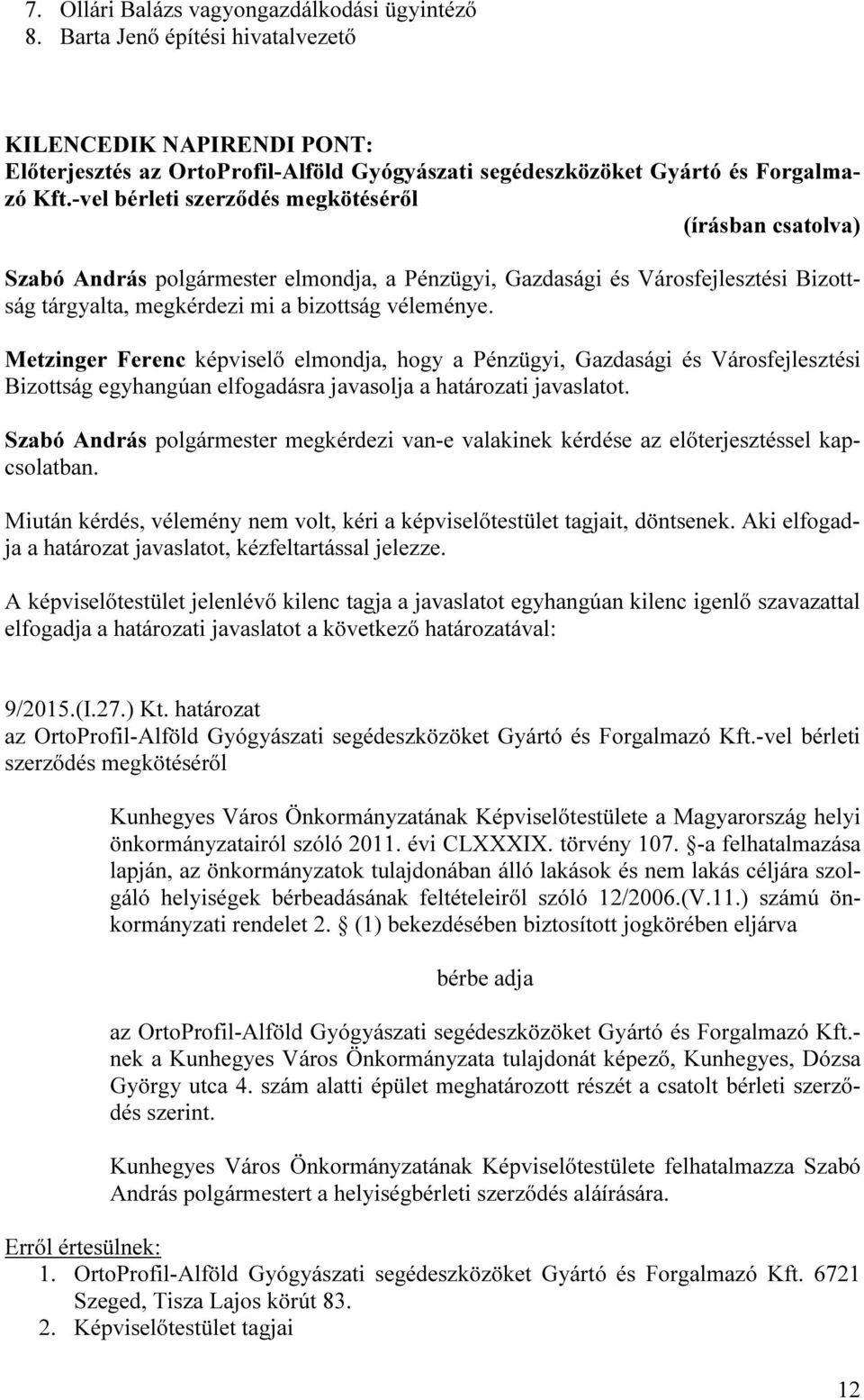 Metzinger Ferenc képviselő elmondja, hogy a Pénzügyi, Gazdasági és Városfejlesztési Bizottság egyhangúan elfogadásra javasolja a határozati javaslatot.