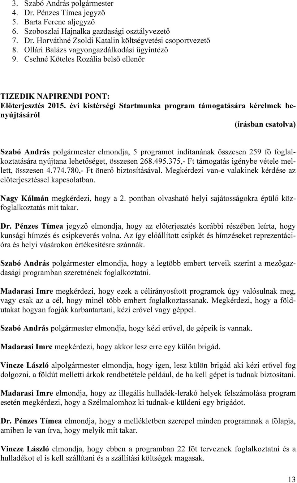 évi kistérségi Startmunka program támogatására kérelmek benyújtásáról Szabó András polgármester elmondja, 5 programot indítanának összesen 259 fő foglalkoztatására nyújtana lehetőséget, összesen 268.