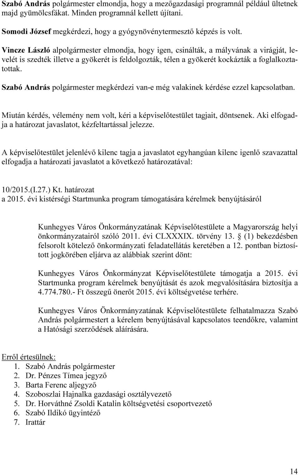 Vincze László alpolgármester elmondja, hogy igen, csinálták, a mályvának a virágját, levelét is szedték illetve a gyökerét is feldolgozták, télen a gyökerét kockázták a foglalkoztatottak.