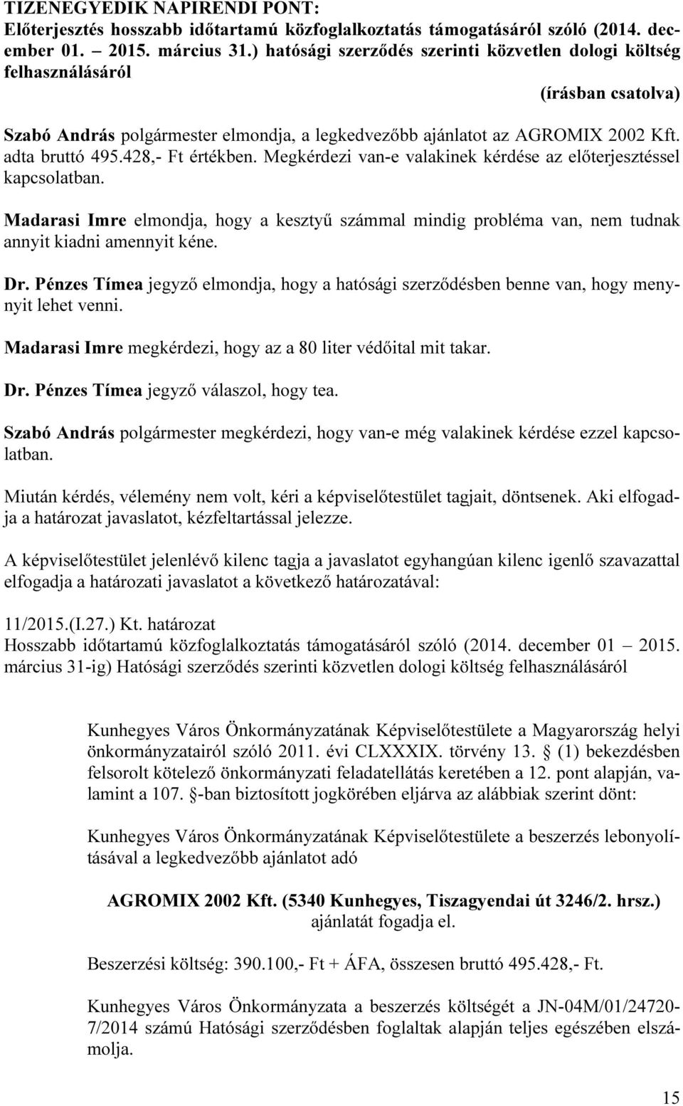 Megkérdezi van-e valakinek kérdése az előterjesztéssel kapcsolatban. Madarasi Imre elmondja, hogy a kesztyű számmal mindig probléma van, nem tudnak annyit kiadni amennyit kéne. Dr.