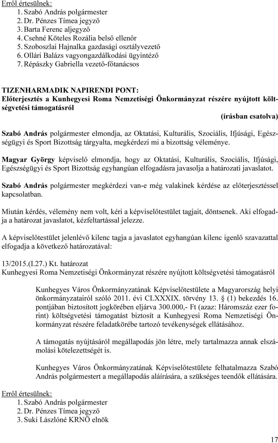 elmondja, az Oktatási, Kulturális, Szociális, Ifjúsági, Egészségügyi és Sport Bizottság tárgyalta, megkérdezi mi a bizottság véleménye.