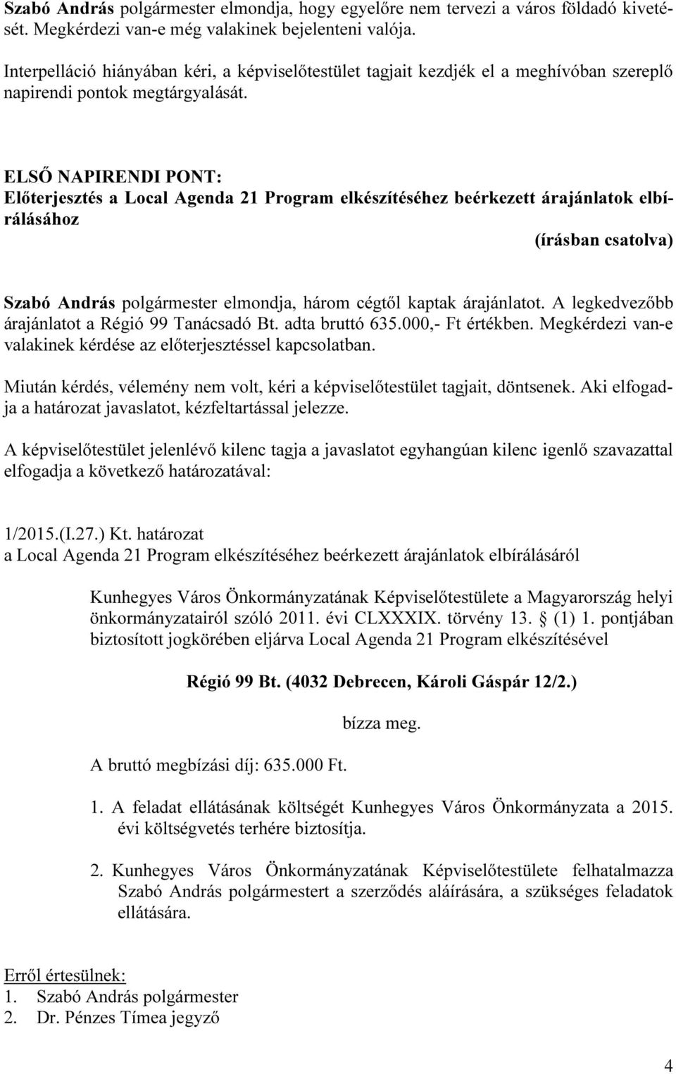 ELSŐ NAPIRENDI PONT: Előterjesztés a Local Agenda 21 Program elkészítéséhez beérkezett árajánlatok elbírálásához Szabó András polgármester elmondja, három cégtől kaptak árajánlatot.