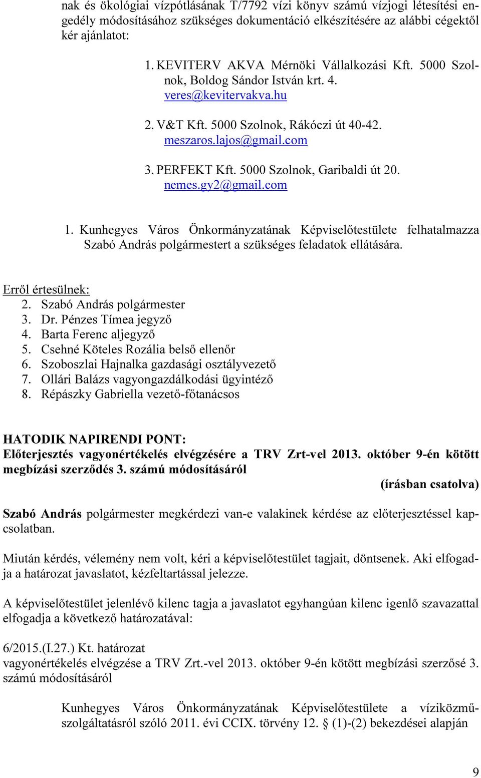 5000 Szolnok, Garibaldi út 20. nemes.gy2@gmail.com 1. Kunhegyes Város Önkormányzatának Képviselőtestülete felhatalmazza Szabó András polgármestert a szükséges feladatok ellátására. 2. Szabó András polgármester 3.