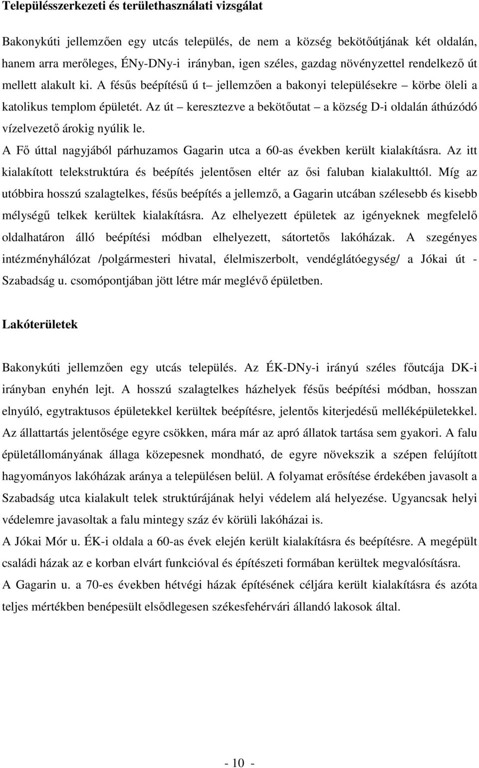 Az út keresztezve a bekötıutat a község D-i oldalán áthúzódó vízelvezetı árokig nyúlik le. A Fı úttal nagyjából párhuzamos Gagarin utca a 60-as években került kialakításra.