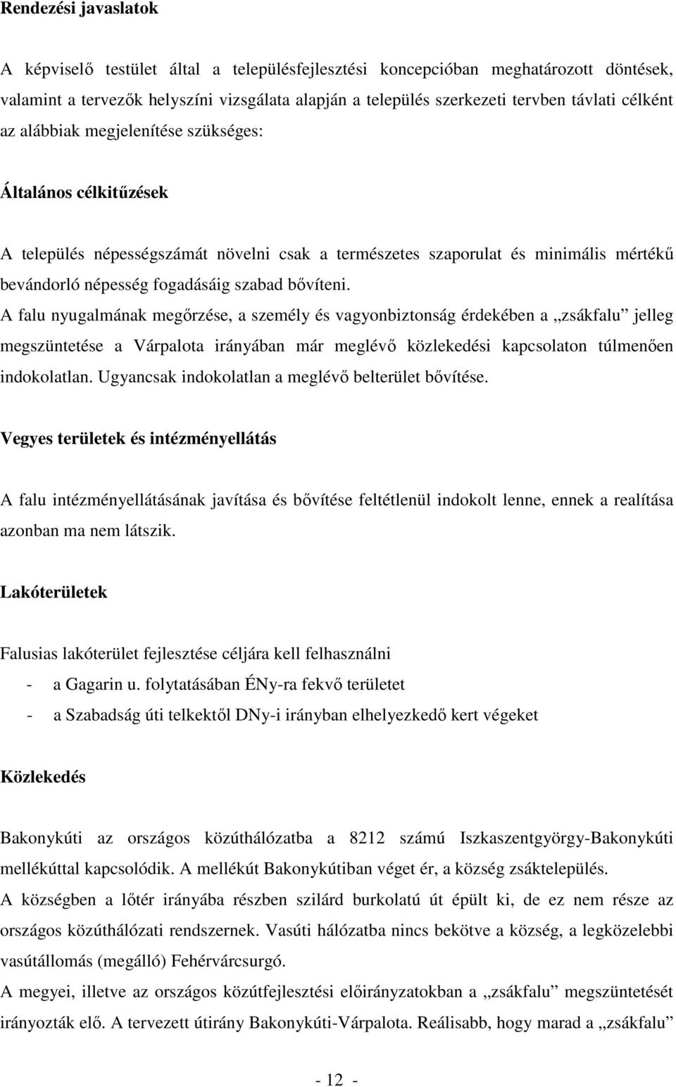 bıvíteni. A falu nyugalmának megırzése, a személy és vagyonbiztonság érdekében a zsákfalu jelleg megszüntetése a Várpalota irányában már meglévı közlekedési kapcsolaton túlmenıen indokolatlan.