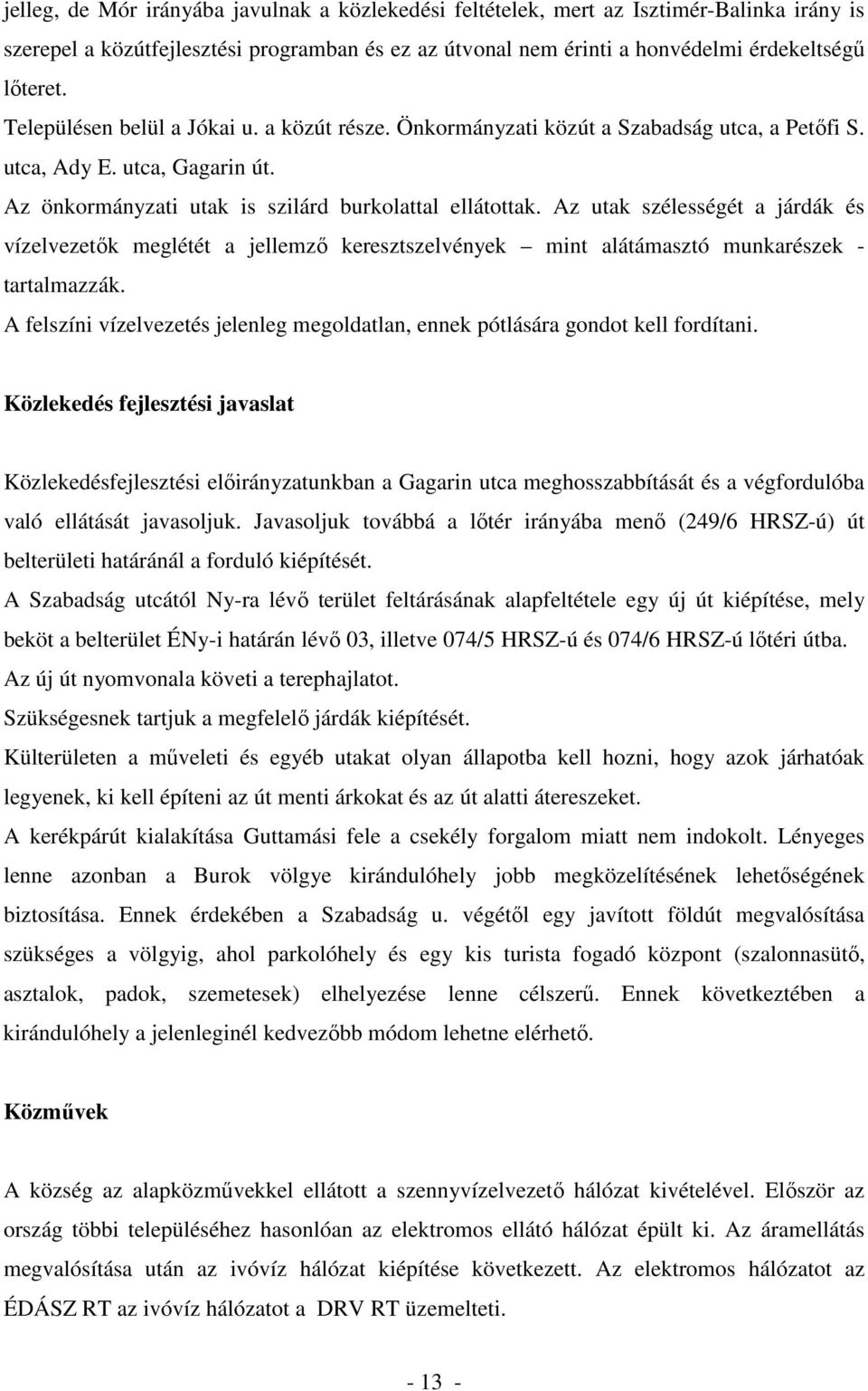 Az utak szélességét a járdák és vízelvezetık meglétét a jellemzı keresztszelvények mint alátámasztó munkarészek - tartalmazzák.