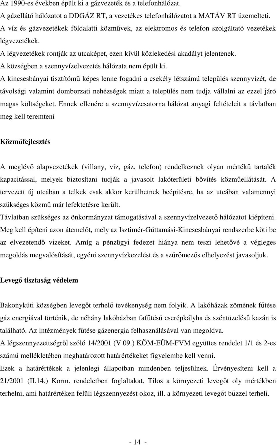A községben a szennyvízelvezetés hálózata nem épült ki.