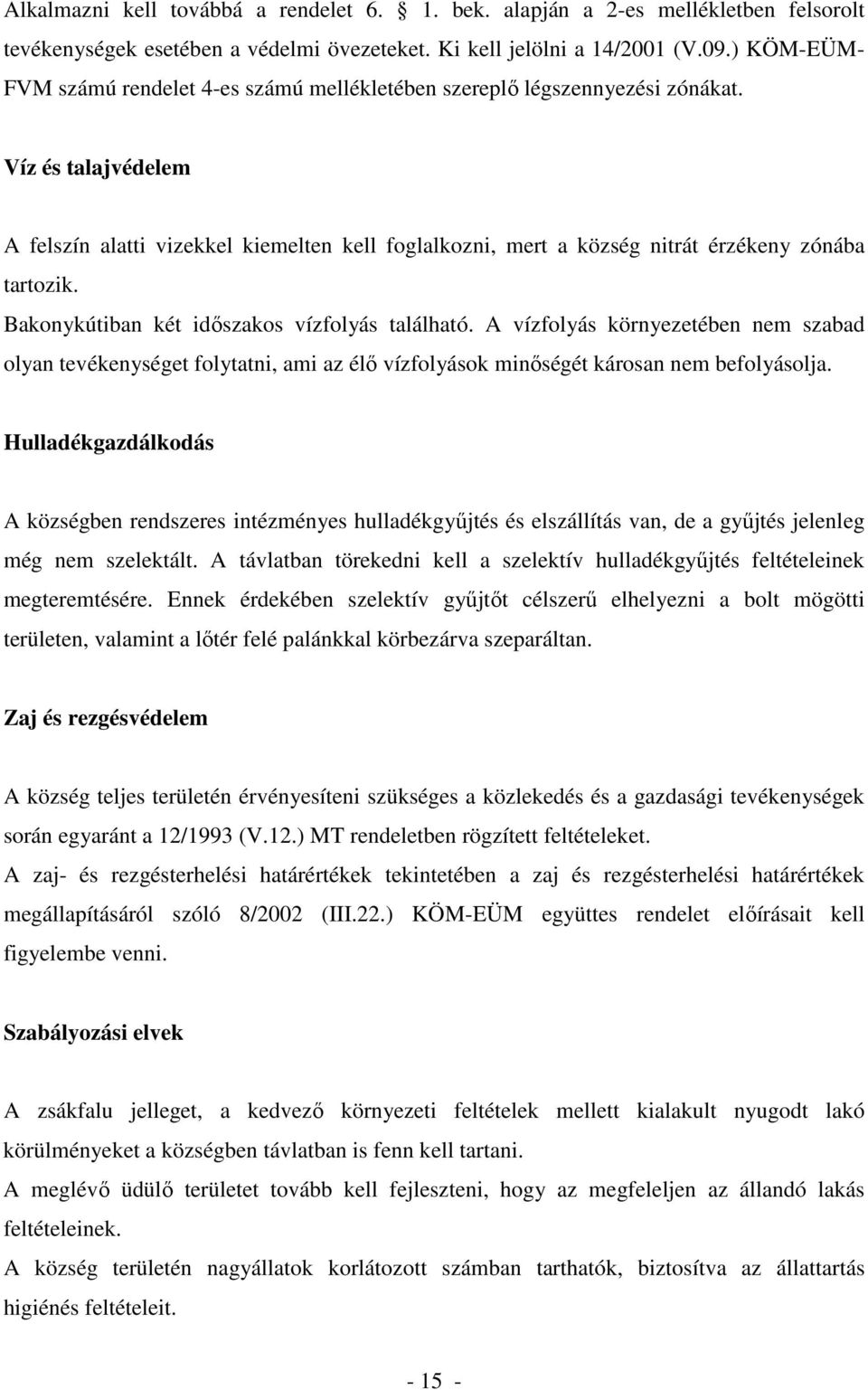 Víz és talajvédelem A felszín alatti vizekkel kiemelten kell foglalkozni, mert a község nitrát érzékeny zónába tartozik. Bakonykútiban két idıszakos vízfolyás található.