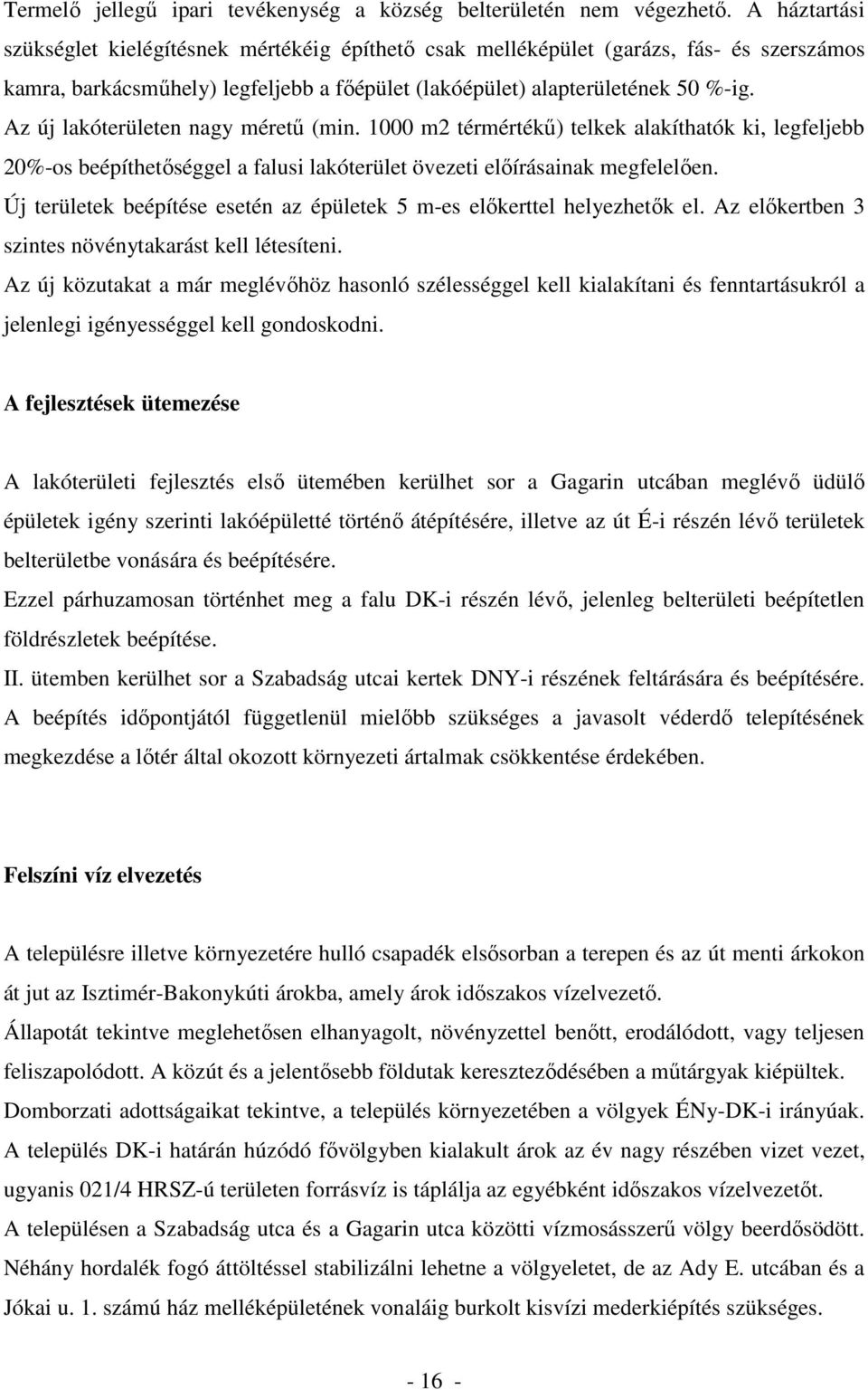 Az új lakóterületen nagy mérető (min. 1000 m2 térmértékő) telkek alakíthatók ki, legfeljebb 20%-os beépíthetıséggel a falusi lakóterület övezeti elıírásainak megfelelıen.