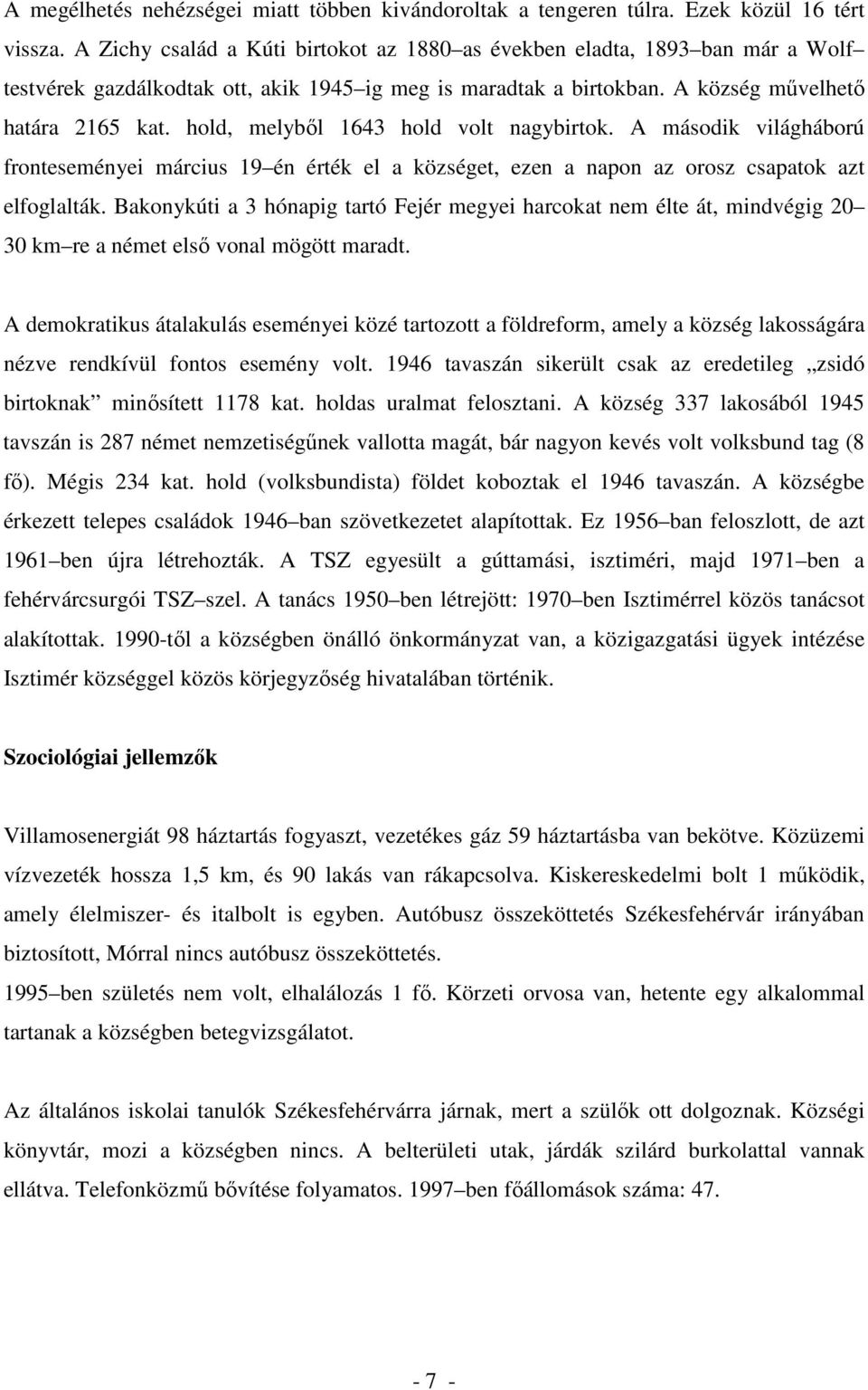 hold, melybıl 1643 hold volt nagybirtok. A második világháború fronteseményei március 19 én érték el a községet, ezen a napon az orosz csapatok azt elfoglalták.