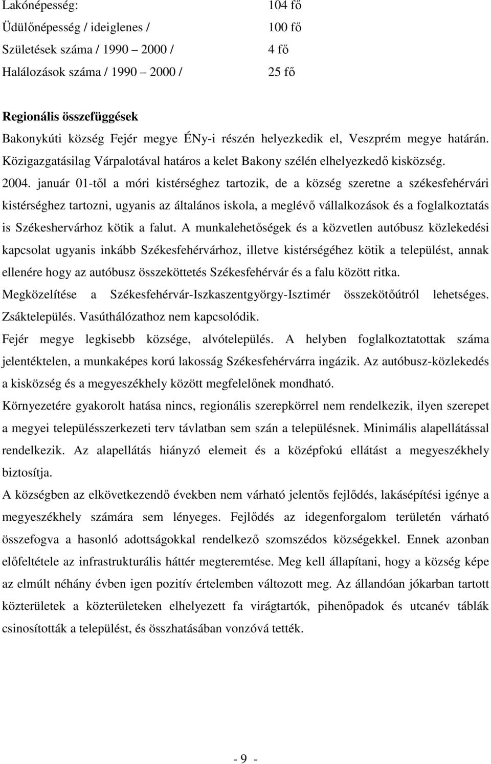 január 01-tıl a móri kistérséghez tartozik, de a község szeretne a székesfehérvári kistérséghez tartozni, ugyanis az általános iskola, a meglévı vállalkozások és a foglalkoztatás is Székeshervárhoz