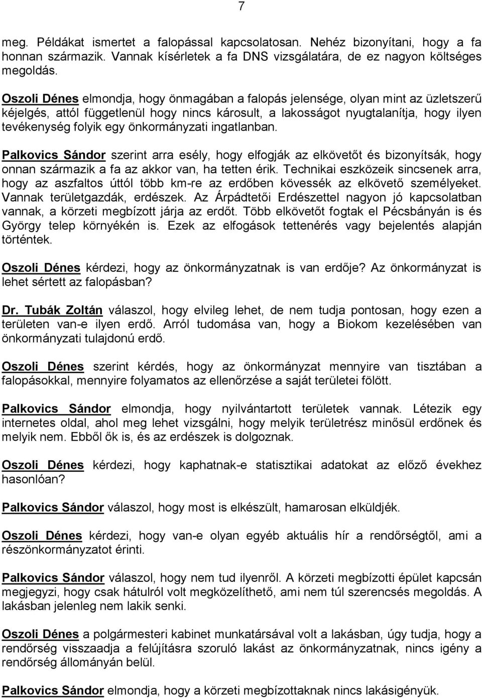 önkormányzati ingatlanban. Palkovics Sándor szerint arra esély, hogy elfogják az elkövetőt és bizonyítsák, hogy onnan származik a fa az akkor van, ha tetten érik.