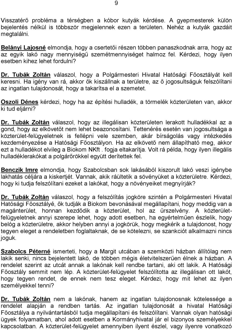 Tubák Zoltán válaszol, hogy a Polgármesteri Hivatal Hatósági Főosztályát kell keresni.