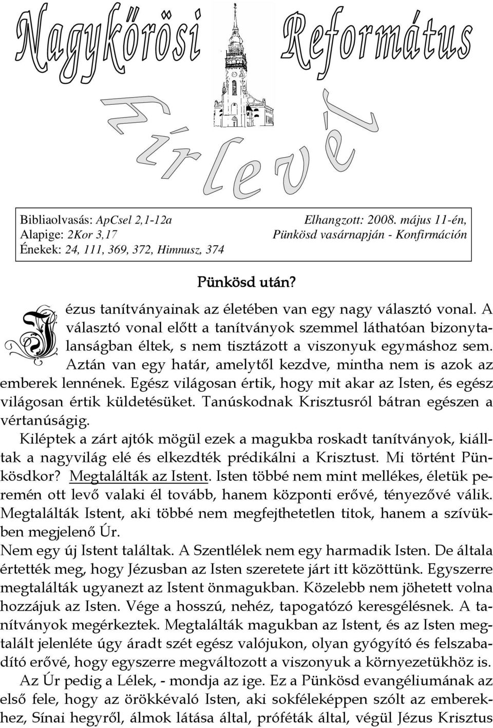 J Aztán van egy határ, amelytıl kezdve, mintha nem is azok az emberek lennének. Egész világosan értik, hogy mit akar az Isten, és egész világosan értik küldetésüket.