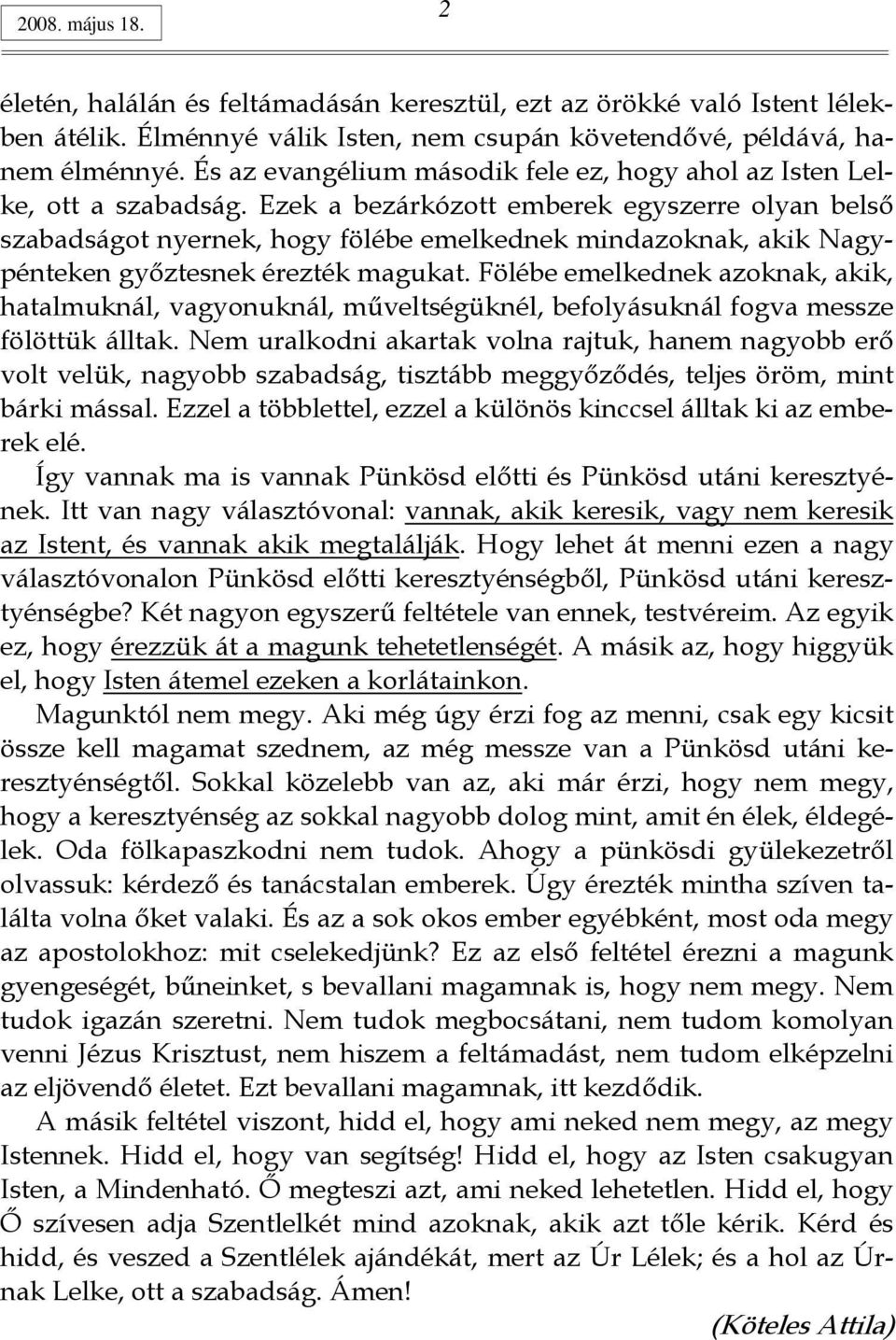 Ezek a bezárkózott emberek egyszerre olyan belsı szabadságot nyernek, hogy fölébe emelkednek mindazoknak, akik Nagypénteken gyıztesnek érezték magukat.