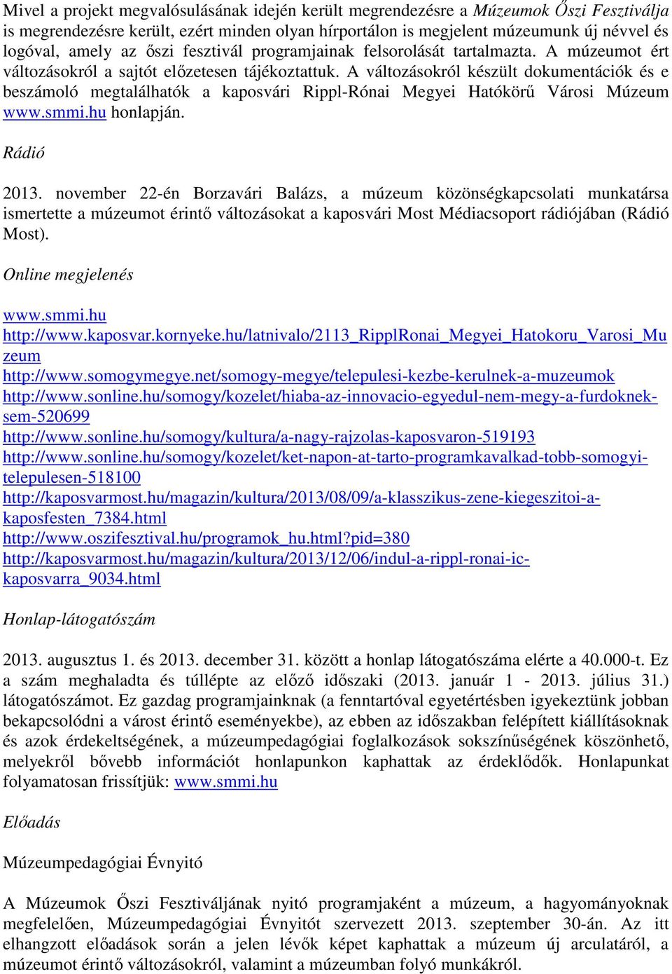 A változásokról készült dokumentációk és e beszámoló megtalálhatók a kaposvári Rippl-Rónai Megyei Hatókörű Városi Múzeum www.smmi.hu honlapján. Rádió 2013.