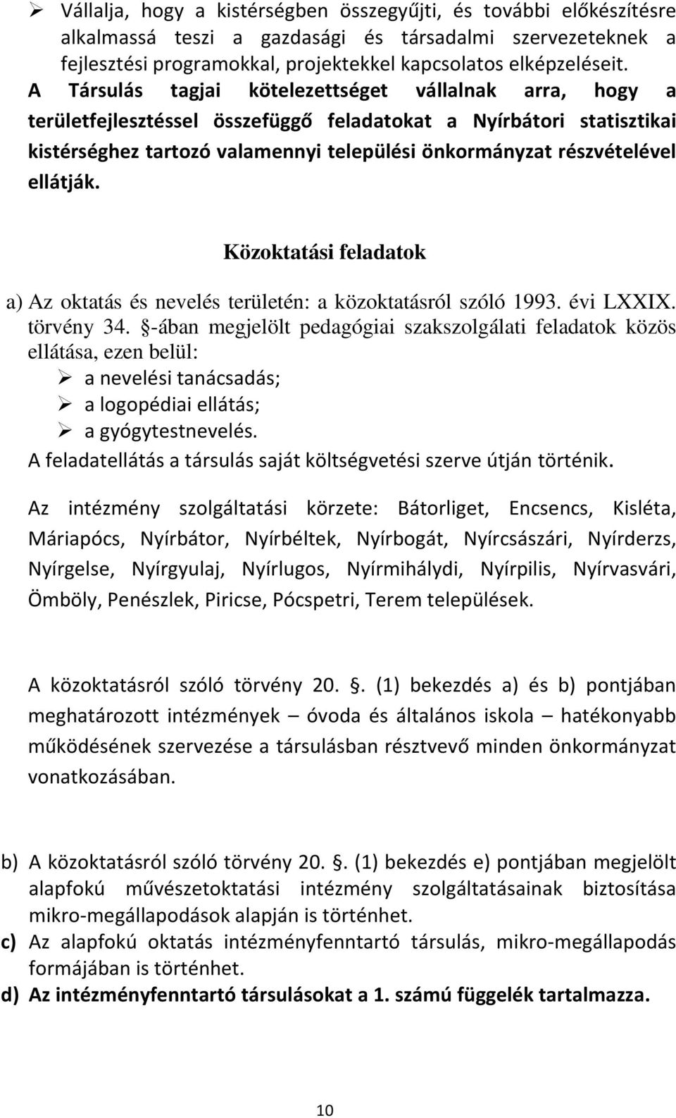 ellátják. Közoktatási feladatok a) Az oktatás és nevelés területén: a közoktatásról szóló 1993. évi LXXIX. törvény 34.