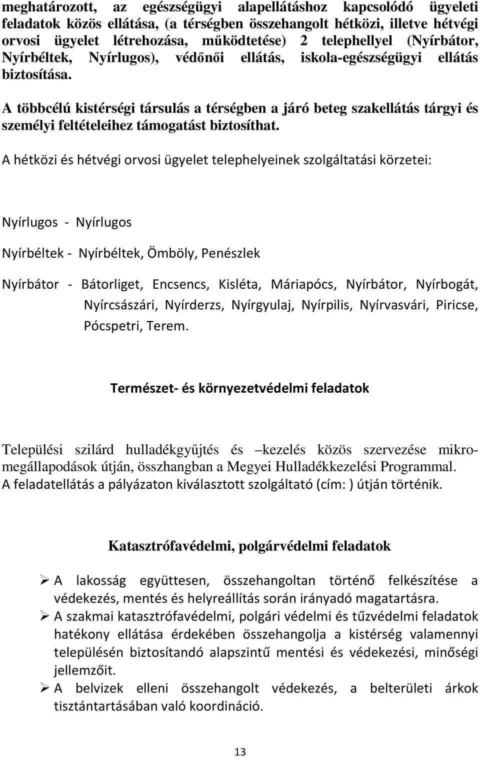 A többcélú kistérségi társulás a térségben a járó beteg szakellátás tárgyi és személyi feltételeihez támogatást biztosíthat.