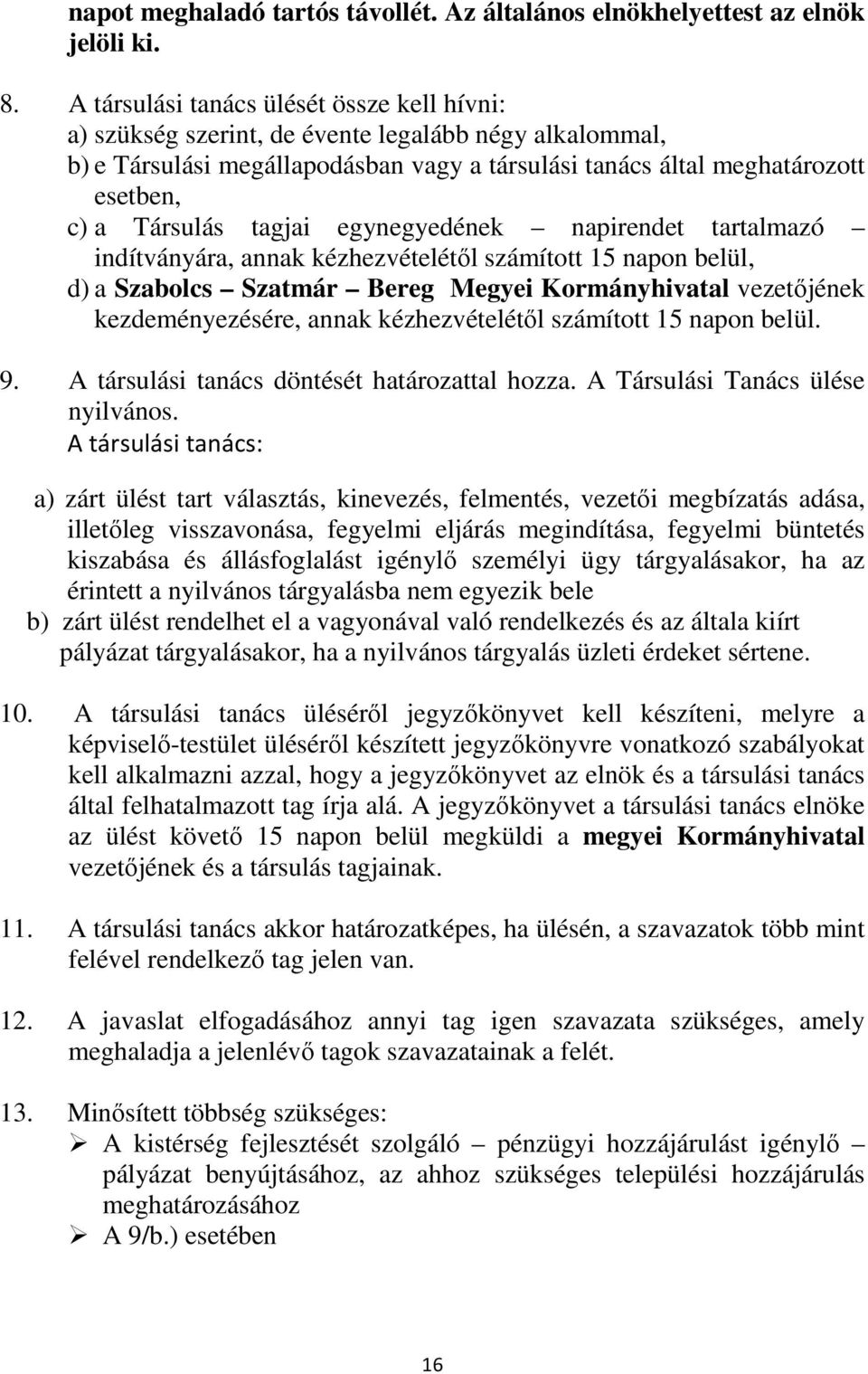 tagjai egynegyedének napirendet tartalmazó indítványára, annak kézhezvételétől számított 15 napon belül, d) a Szabolcs Szatmár Bereg Megyei Kormányhivatal vezetőjének kezdeményezésére, annak