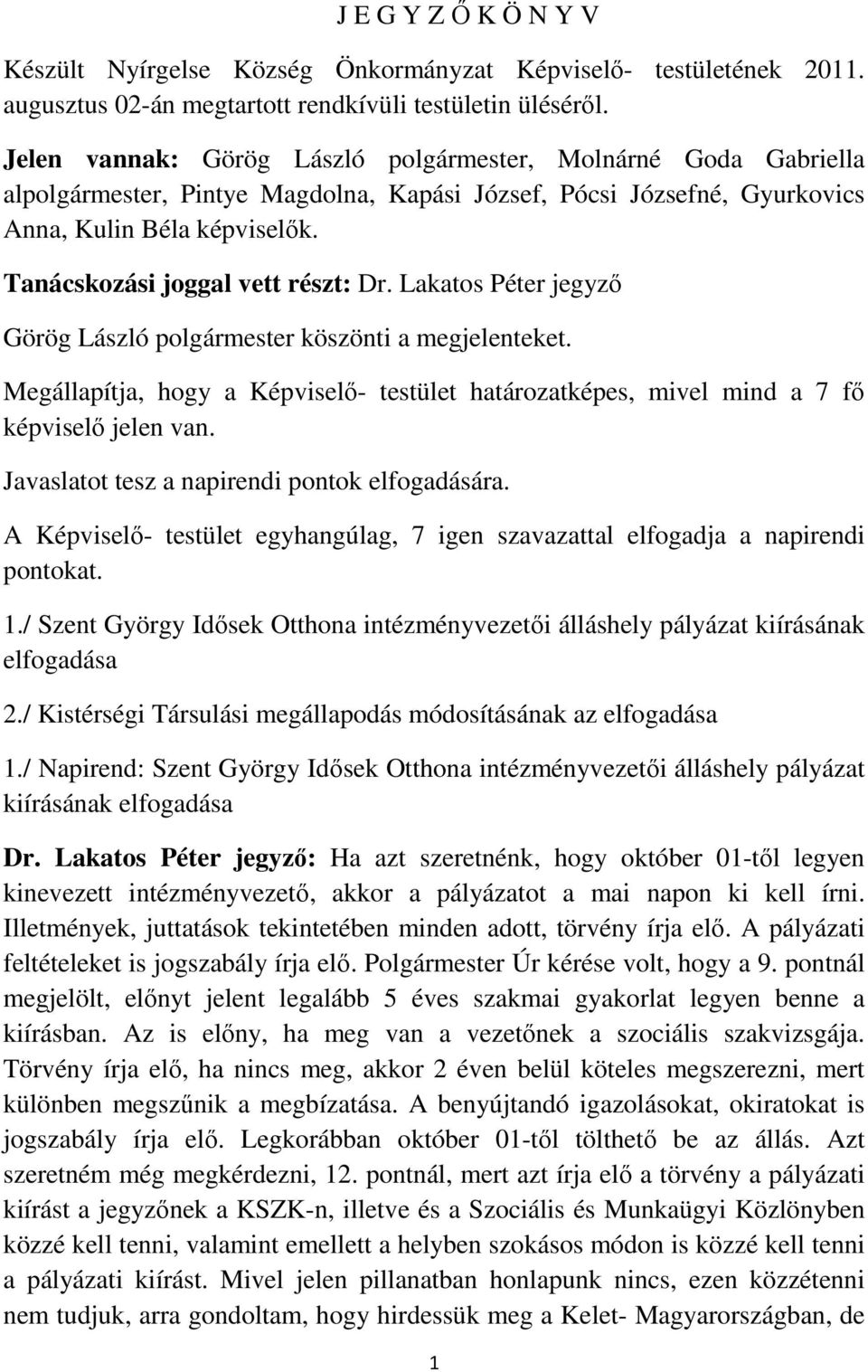 Tanácskozási joggal vett részt: Dr. Lakatos Péter jegyző Görög László polgármester köszönti a megjelenteket.