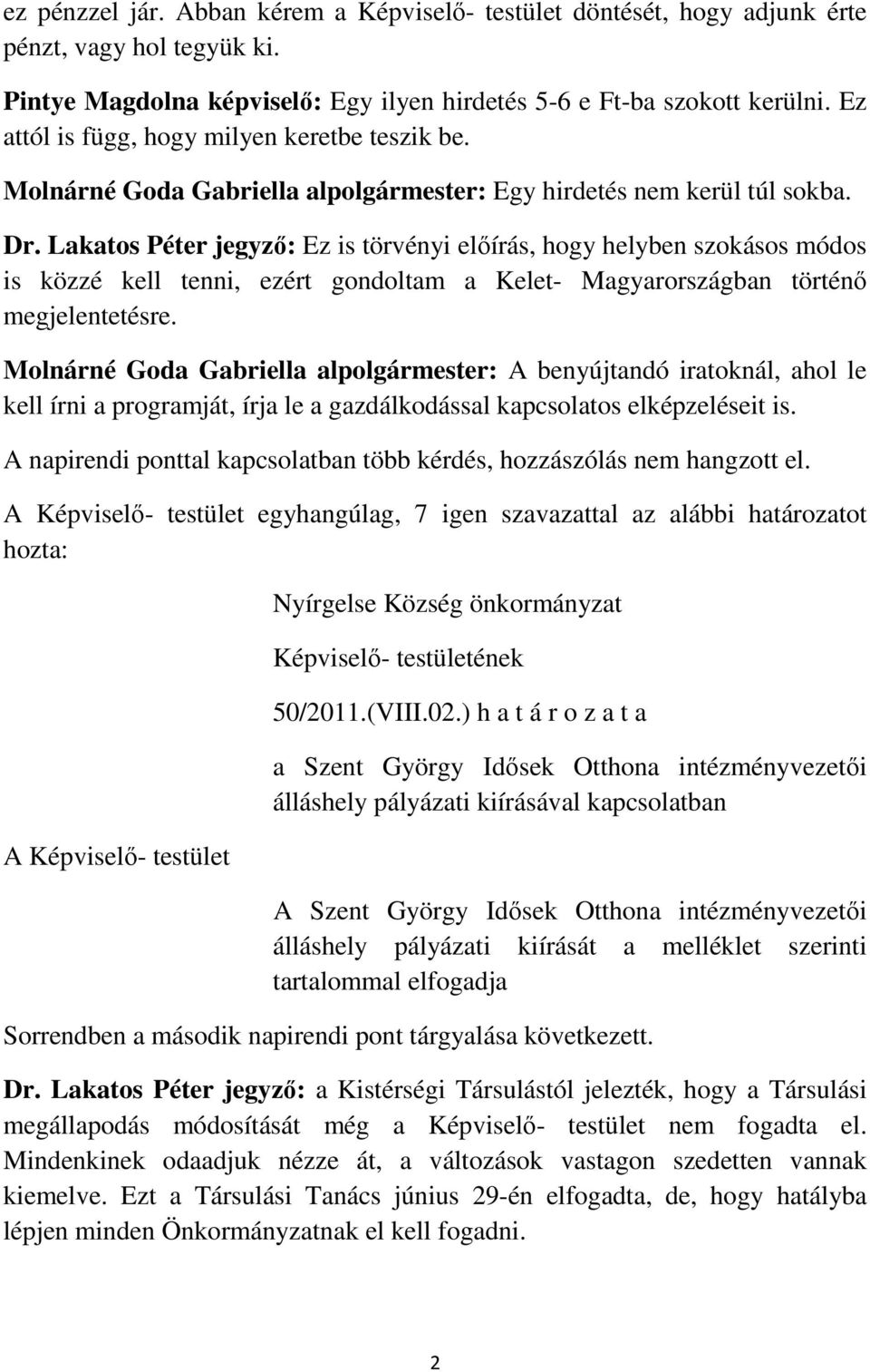 Lakatos Péter jegyző: Ez is törvényi előírás, hogy helyben szokásos módos is közzé kell tenni, ezért gondoltam a Kelet- Magyarországban történő megjelentetésre.