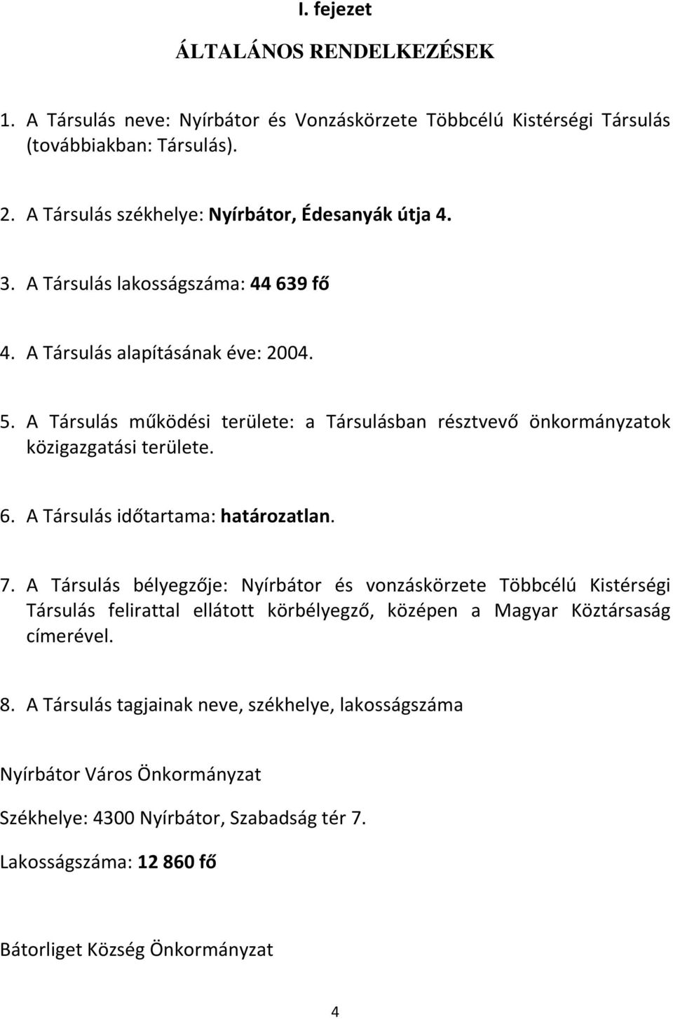 A Társulás működési területe: a Társulásban résztvevő önkormányzatok közigazgatási területe. 6. A Társulás időtartama: határozatlan. 7.