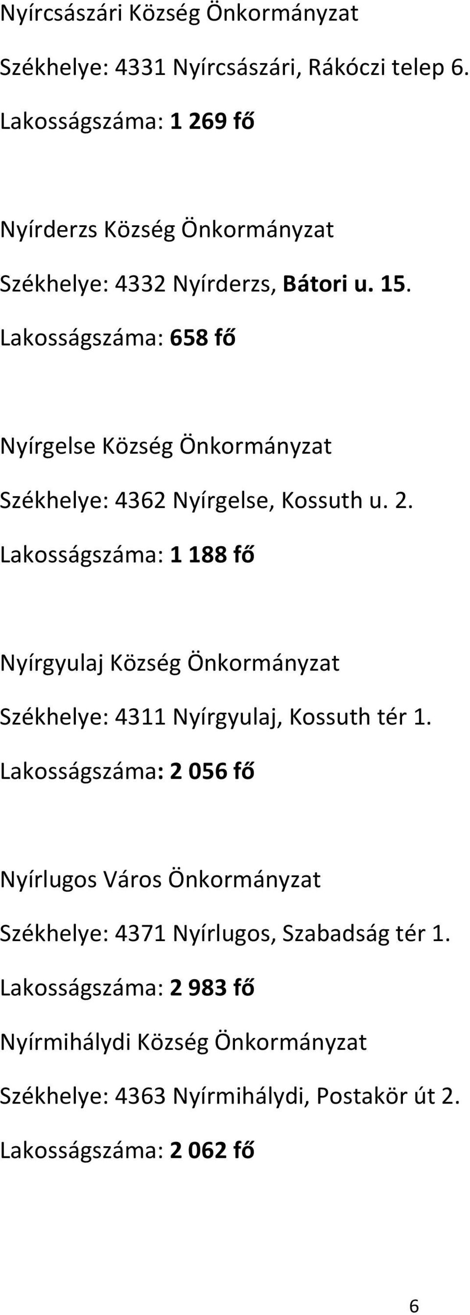 Lakosságszáma: 658 fő Nyírgelse Község Önkormányzat Székhelye: 4362 Nyírgelse, Kossuth u. 2.