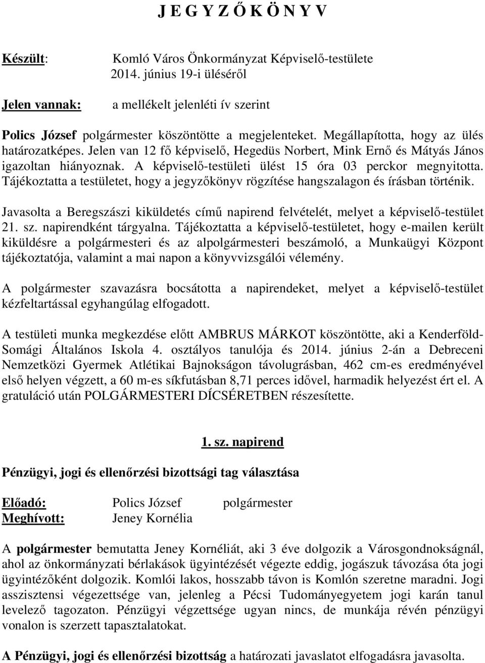 Jelen van 12 fő képviselő, Hegedüs Norbert, Mink Ernő és Mátyás János igazoltan hiányoznak. A képviselő-testületi ülést 15 óra 03 perckor megnyitotta.