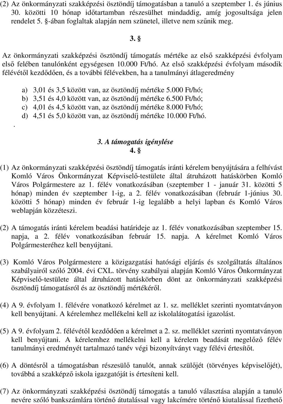 Az első szakképzési évfolyam második félévétől kezdődően, és a további félévekben, ha a tanulmányi átlageredmény. a) 3,01 és 3,5 között van, az ösztöndíj mértéke 5.