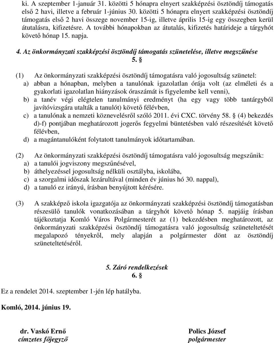 A további hónapokban az átutalás, kifizetés határideje a tárgyhót követő hónap 15. napja. 4. Az önkormányzati szakképzési ösztöndíj támogatás szünetelése, illetve megszűnése 5.