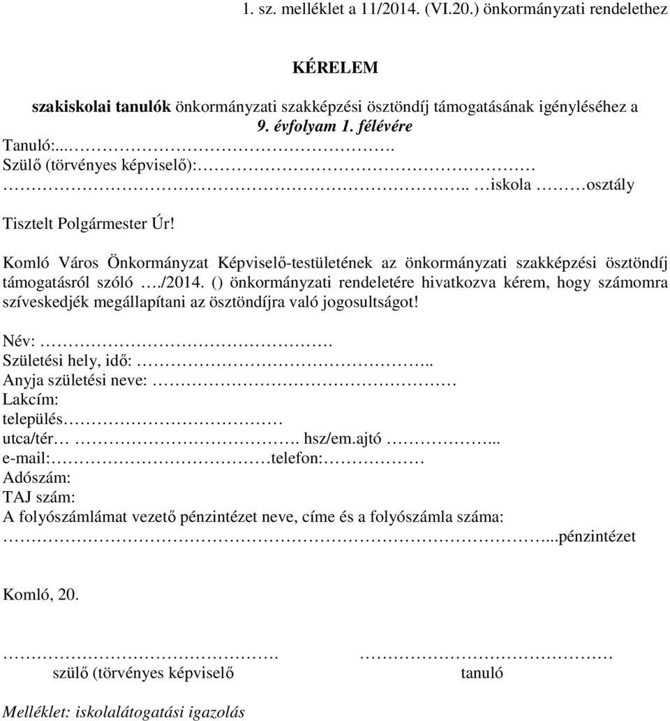 () önkormányzati rendeletére hivatkozva kérem, hogy számomra szíveskedjék megállapítani az ösztöndíjra való jogosultságot! Név:. Születési hely, idő:.. Anyja születési neve: Lakcím: település utca/tér.